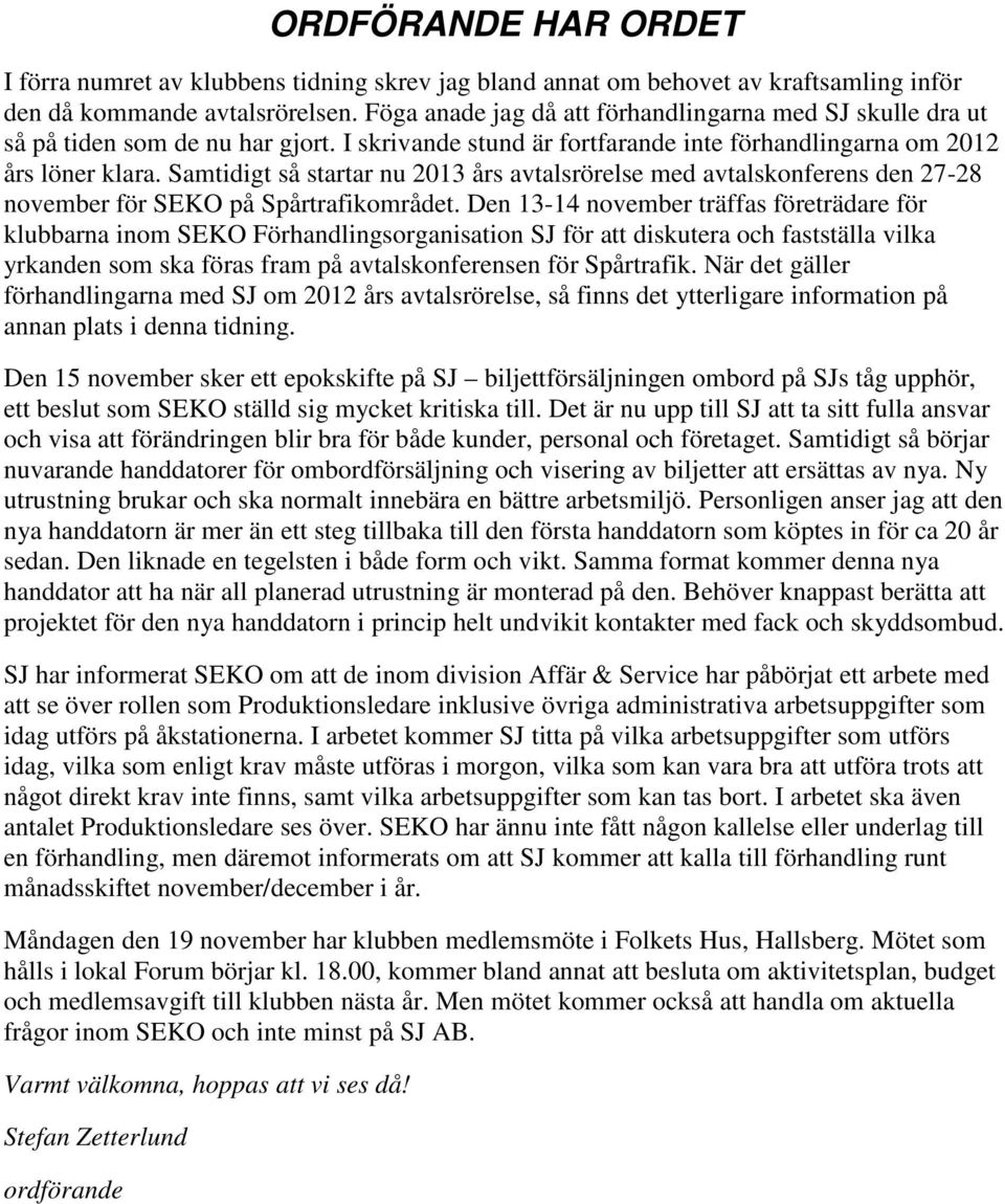 Samtidigt så startar nu 2013 års avtalsrörelse med avtalskonferens den 27-28 november för SEKO på Spårtrafikområdet.