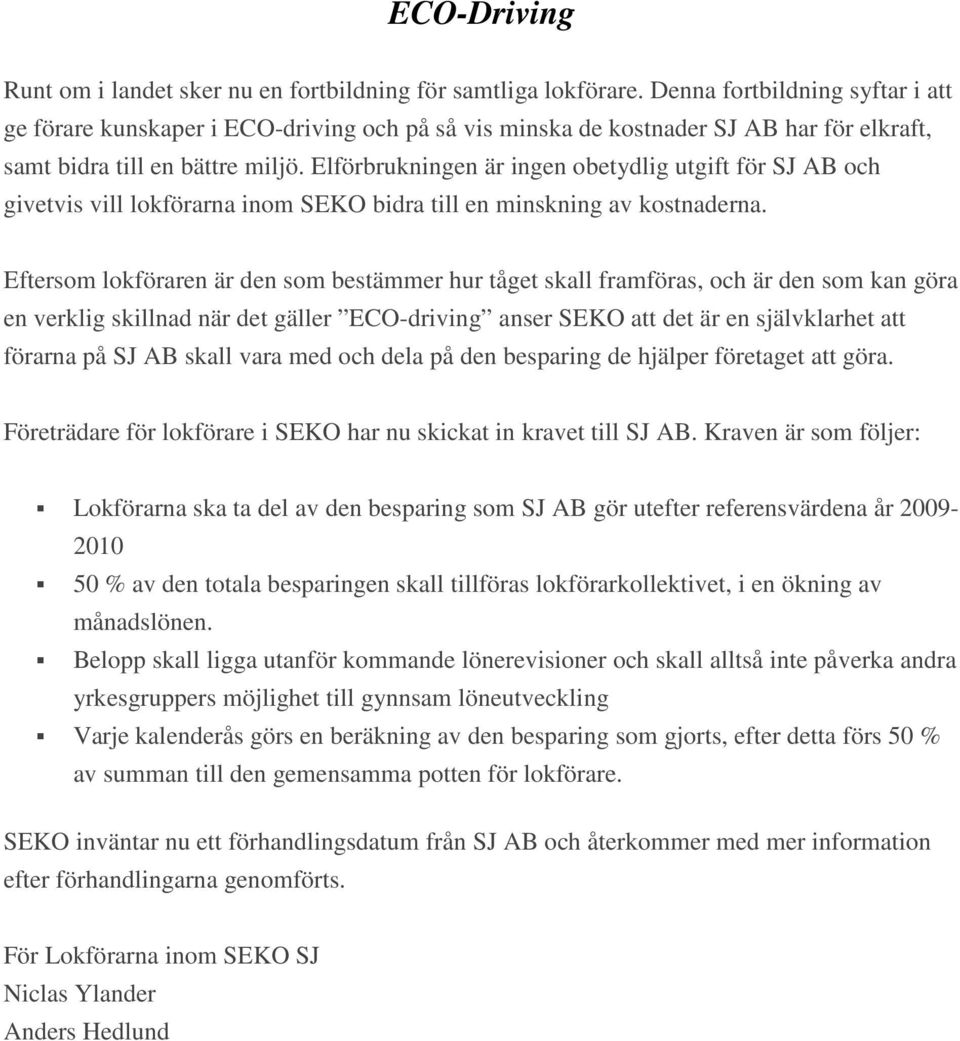 Elförbrukningen är ingen obetydlig utgift för SJ AB och givetvis vill lokförarna inom SEKO bidra till en minskning av kostnaderna.