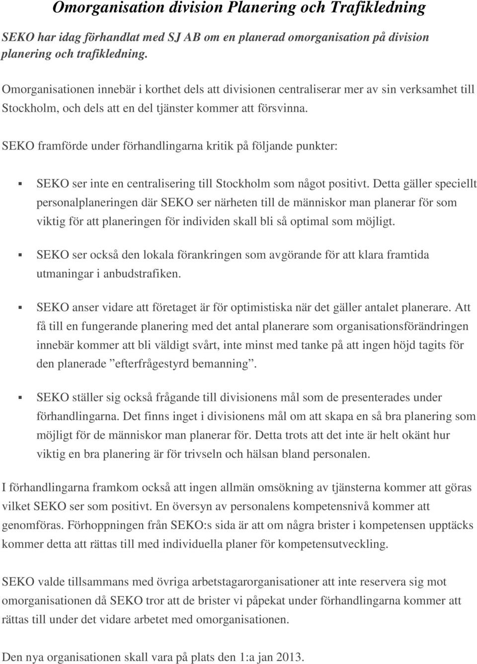 SEKO framförde under förhandlingarna kritik på följande punkter: SEKO ser inte en centralisering till Stockholm som något positivt.