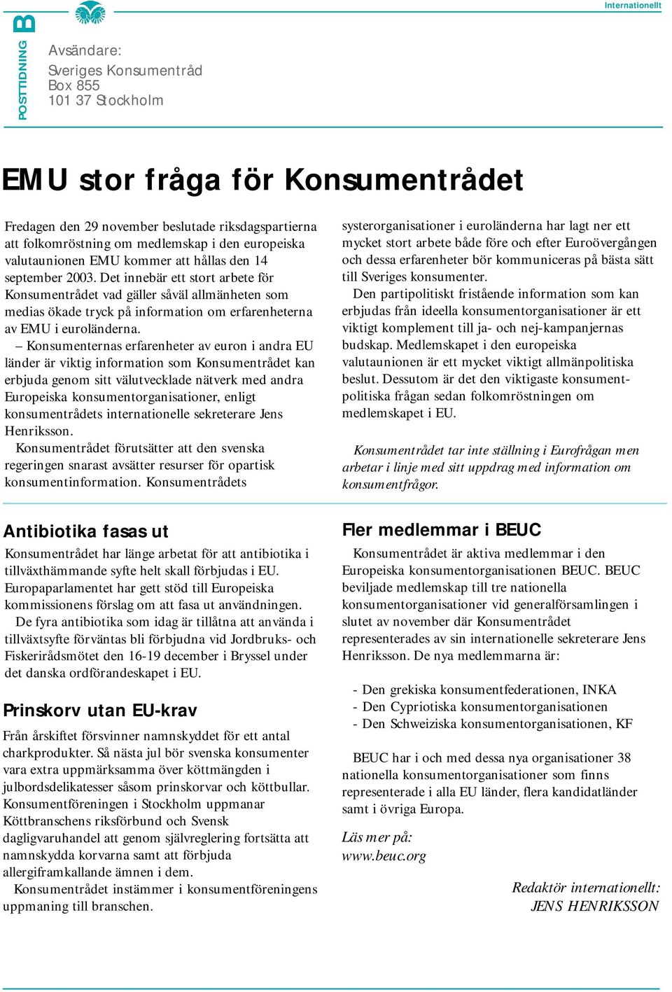 Det innebär ett stort arbete för Konsumentrådet vad gäller såväl allmänheten som medias ökade tryck på information om erfarenheterna av EMU i euroländerna.