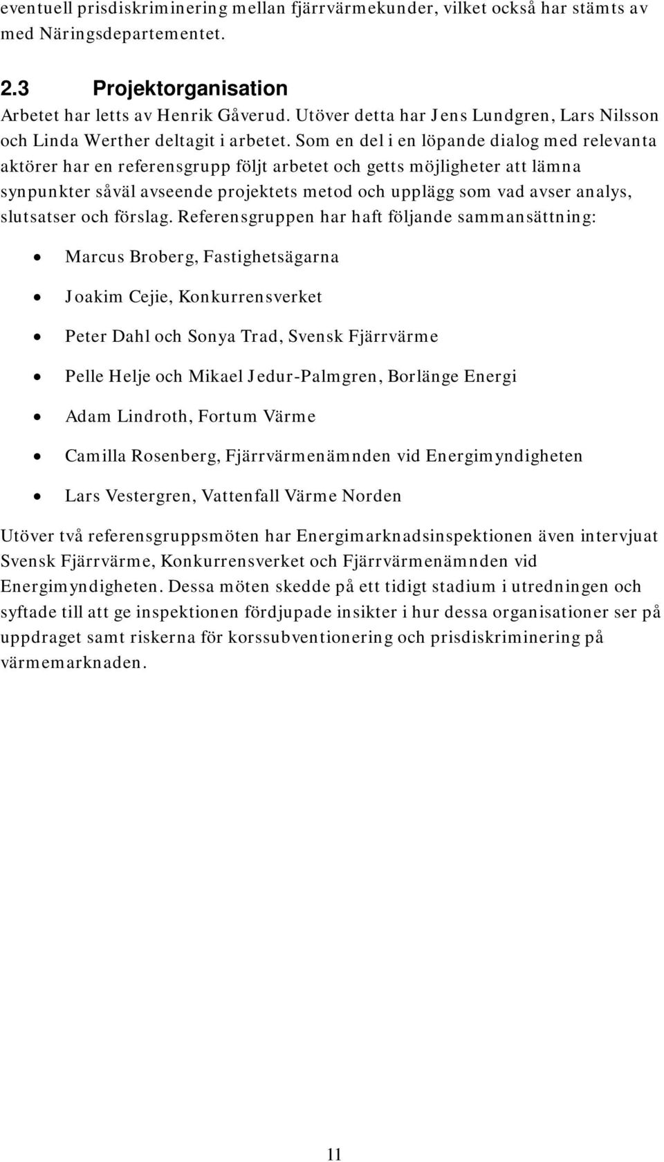 Sm en del i en löpande dialg med relevanta aktörer har en referensgrupp följt arbetet ch getts möjligheter att lämna synpunkter såväl avseende prjektets metd ch upplägg sm vad avser analys,