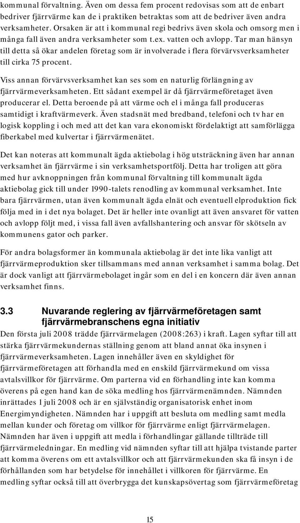 Tar man hänsyn till detta så ökar andelen företag sm är invlverade i flera förvärvsverksamheter till cirka 75 prcent.