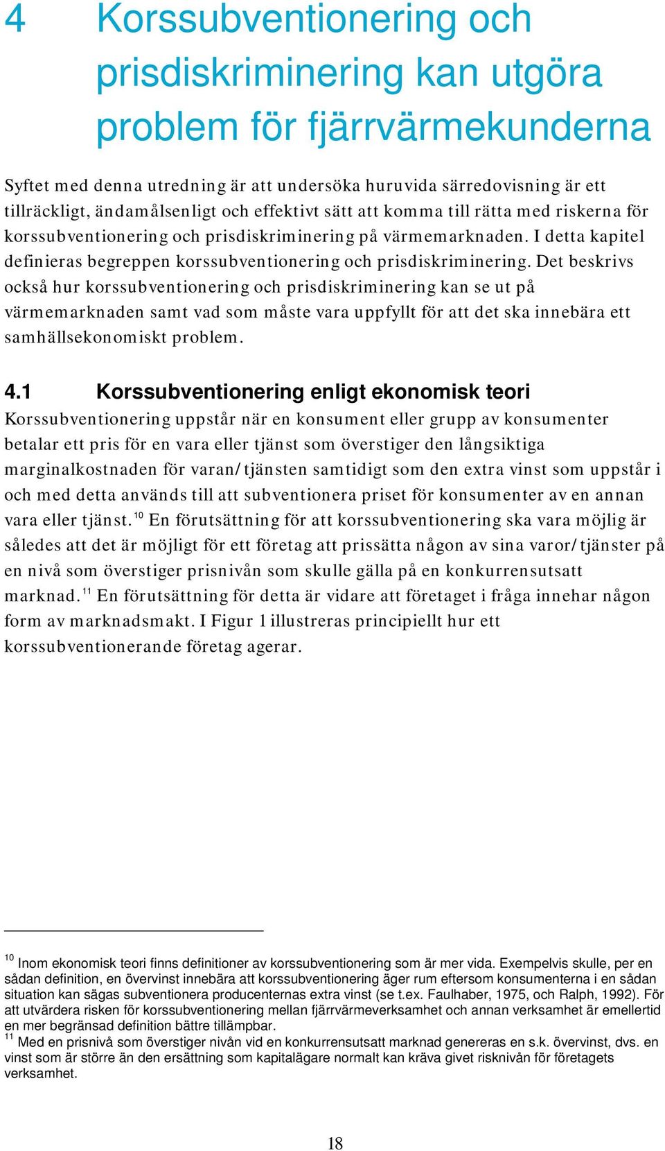 Det beskrivs ckså hur krssubventinering ch prisdiskriminering kan se ut på värmemarknaden samt vad sm måste vara uppfyllt för att det ska innebära ett samhällseknmiskt prblem. 4.