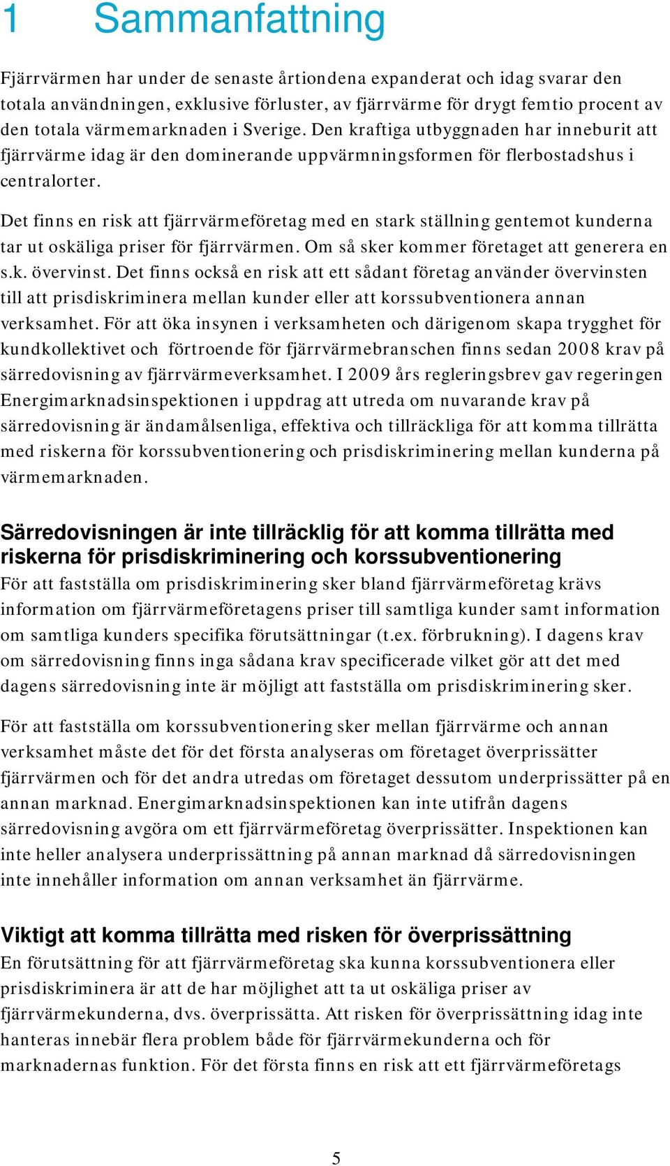 Det finns en risk att fjärrvärmeföretag med en stark ställning gentemt kunderna tar ut skäliga priser för fjärrvärmen. Om så sker kmmer företaget att generera en s.k. övervinst.