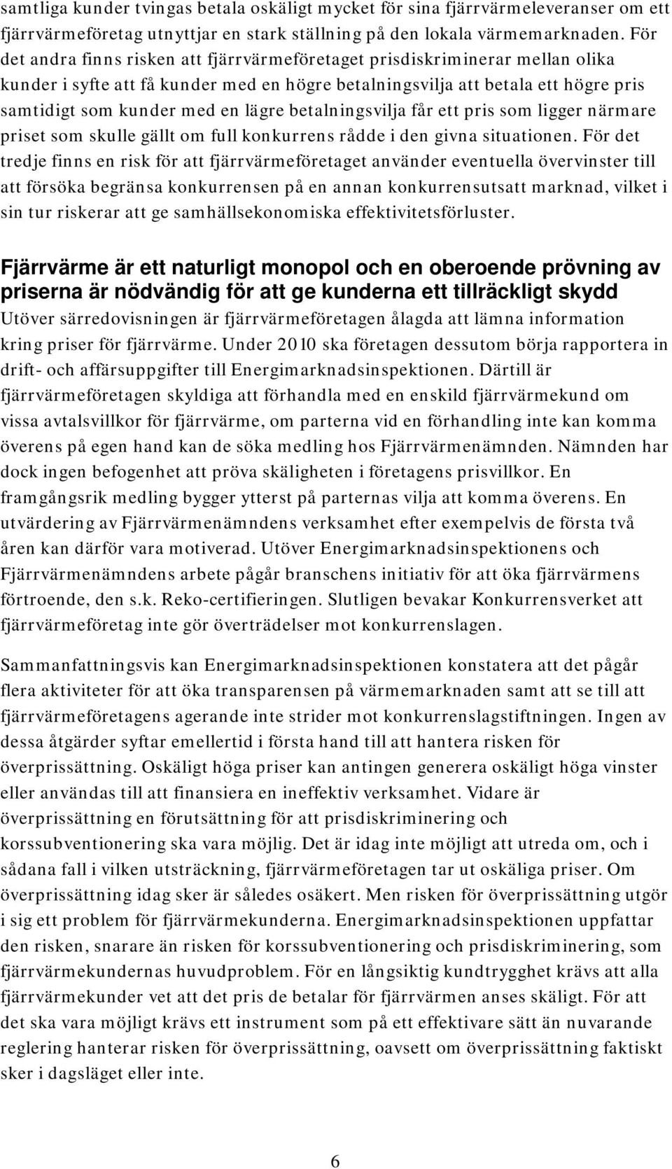 betalningsvilja får ett pris sm ligger närmare priset sm skulle gällt m full knkurrens rådde i den givna situatinen.