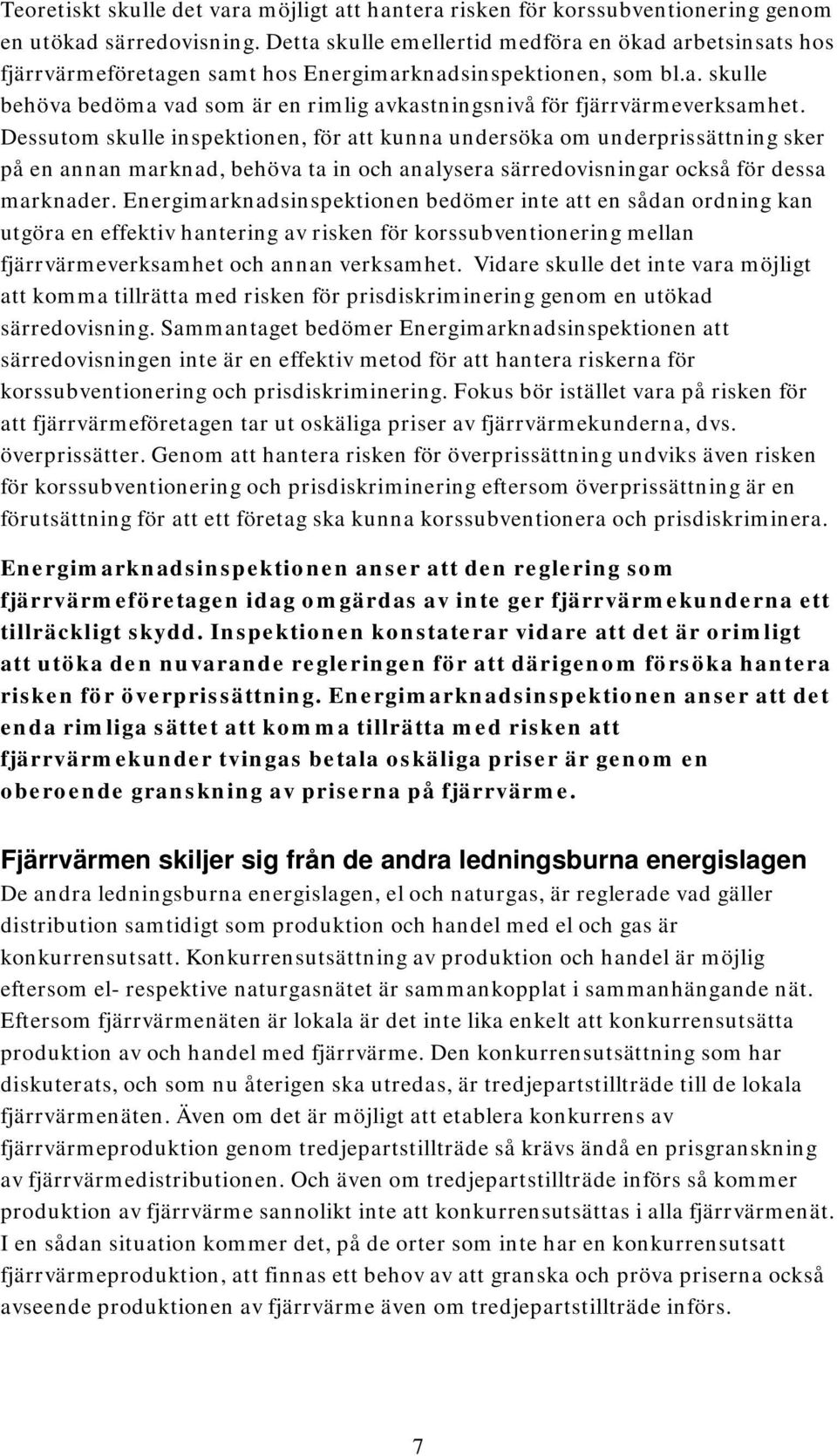 Dessutm skulle inspektinen, för att kunna undersöka m underprissättning sker på en annan marknad, behöva ta in ch analysera särredvisningar ckså för dessa marknader.