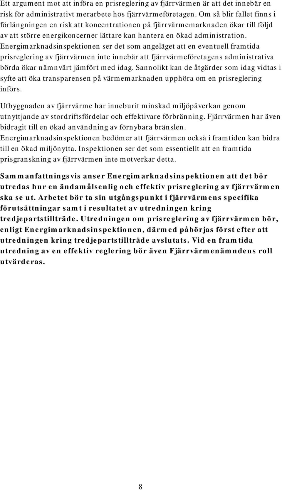 Energimarknadsinspektinen ser det sm angeläget att en eventuell framtida prisreglering av fjärrvärmen inte innebär att fjärrvärmeföretagens administrativa börda ökar nämnvärt jämfört med idag.