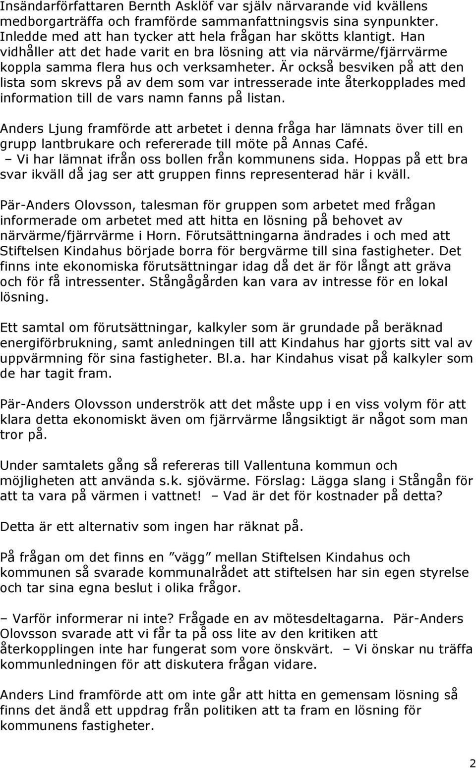 Är också besviken på att den lista som skrevs på av dem som var intresserade inte återkopplades med information till de vars namn fanns på listan.