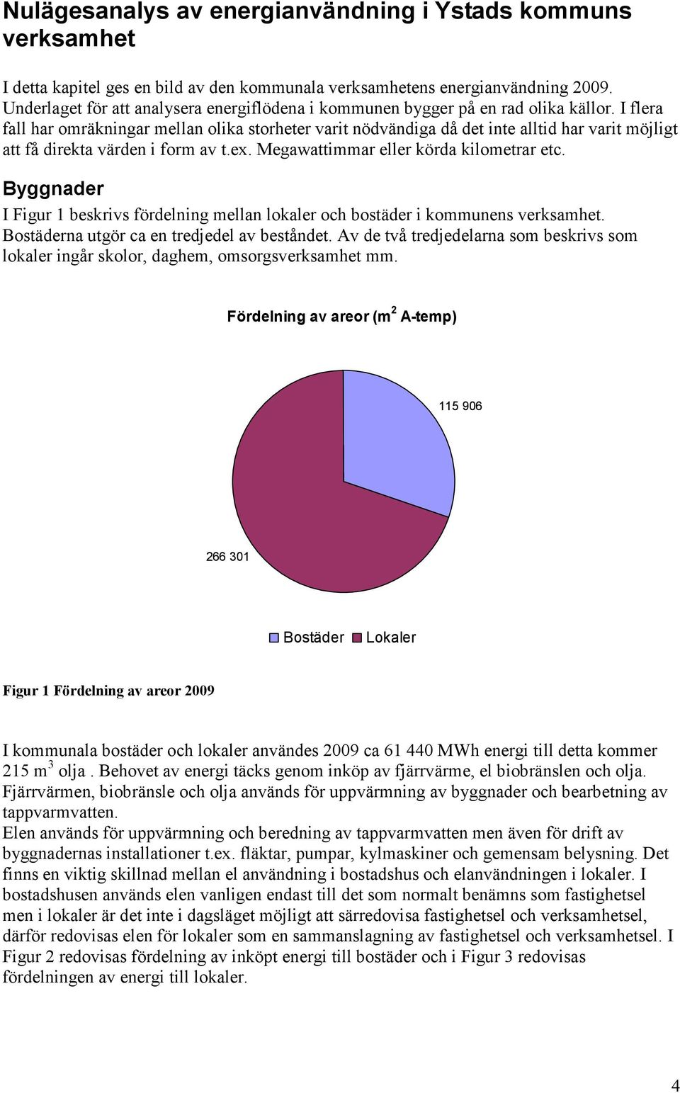 I flera fall har omräkningar mellan olika storheter varit nödvändiga då det inte alltid har varit möjligt att få direkta värden i form av t.ex. Megawattimmar eller körda kilometrar etc.