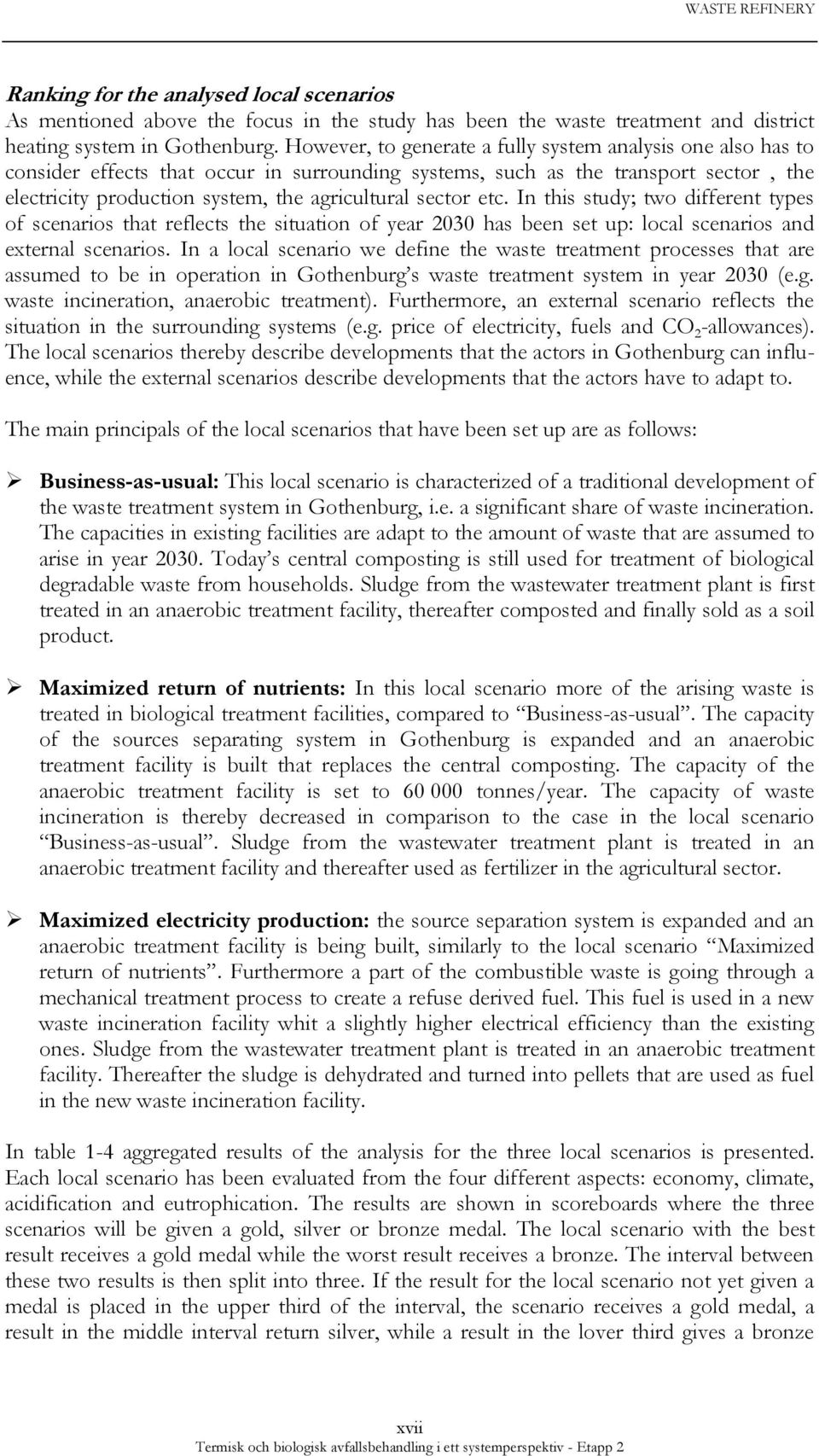 sector etc. In this study; two different types of scenarios that reflects the situation of year 2030 has been set up: local scenarios and external scenarios.