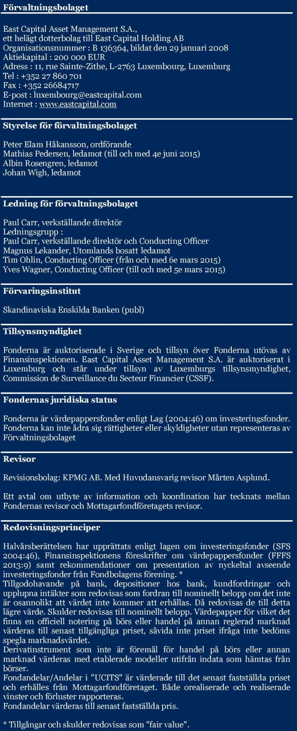 , ett helägt dotterbolag till East Capital Holding AB Organisationsnummer : B 136364, bildat den 29 januari 2008 Aktiekapital : 200 000 EUR Adress : 11, rue Sainte-Zithe, L-2763 Luxembourg, Luxemburg