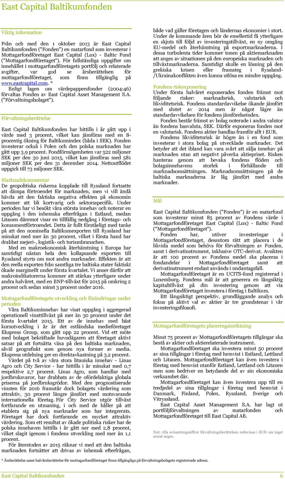 För fullständiga uppgifter om innehållet i mottagarfondföretagets portfölj och relaterade avgifter, var god se årsberättelsen för mottagarfondföretaget, som finns tillgänglig på www.eastcapital.com.