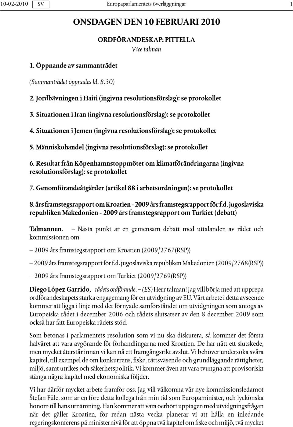 Situationen i Jemen (ingivna resolutionsförslag): se protokollet 5. Människohandel (ingivna resolutionsförslag): se protokollet 6.