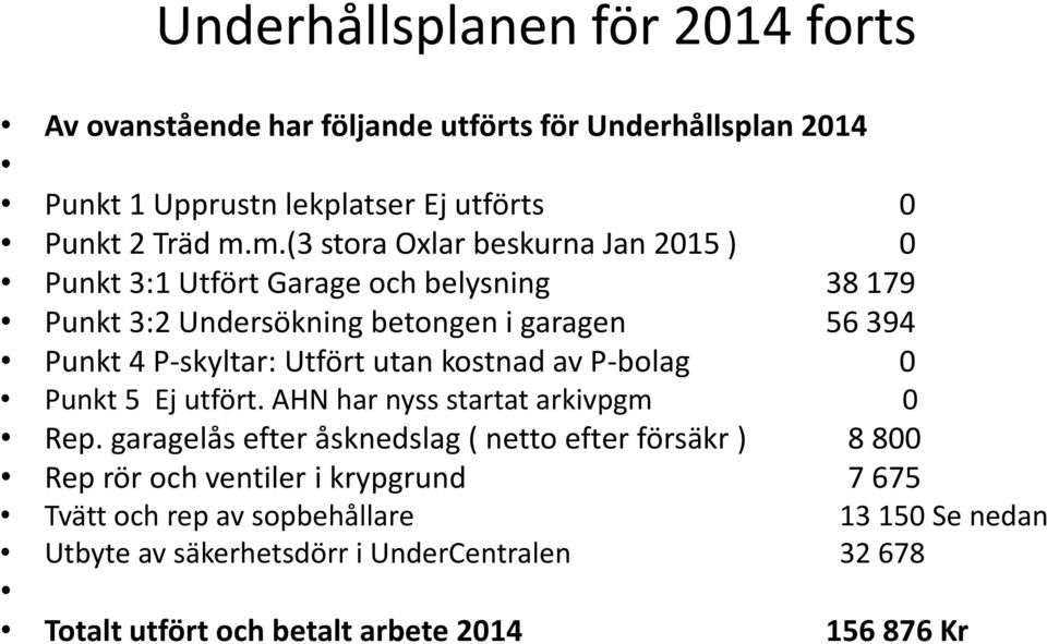 Utfört utan kostnad av P-bolag 0 Punkt 5 Ej utfört. AHN har nyss startat arkivpgm 0 Rep.