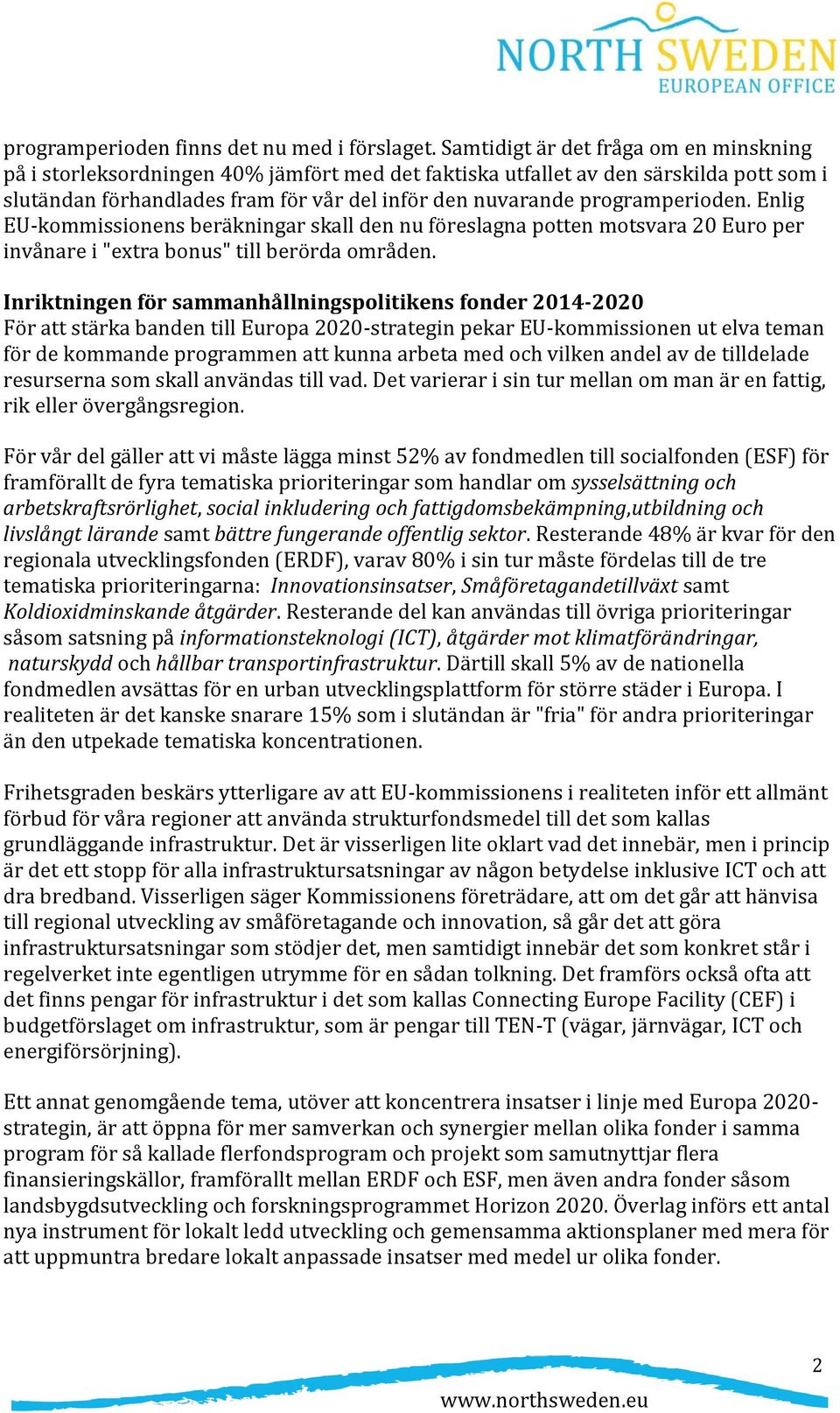 programperioden. Enlig EU-kommissionens beräkningar skall den nu föreslagna potten motsvara 20 Euro per invånare i "extra bonus" till berörda områden.