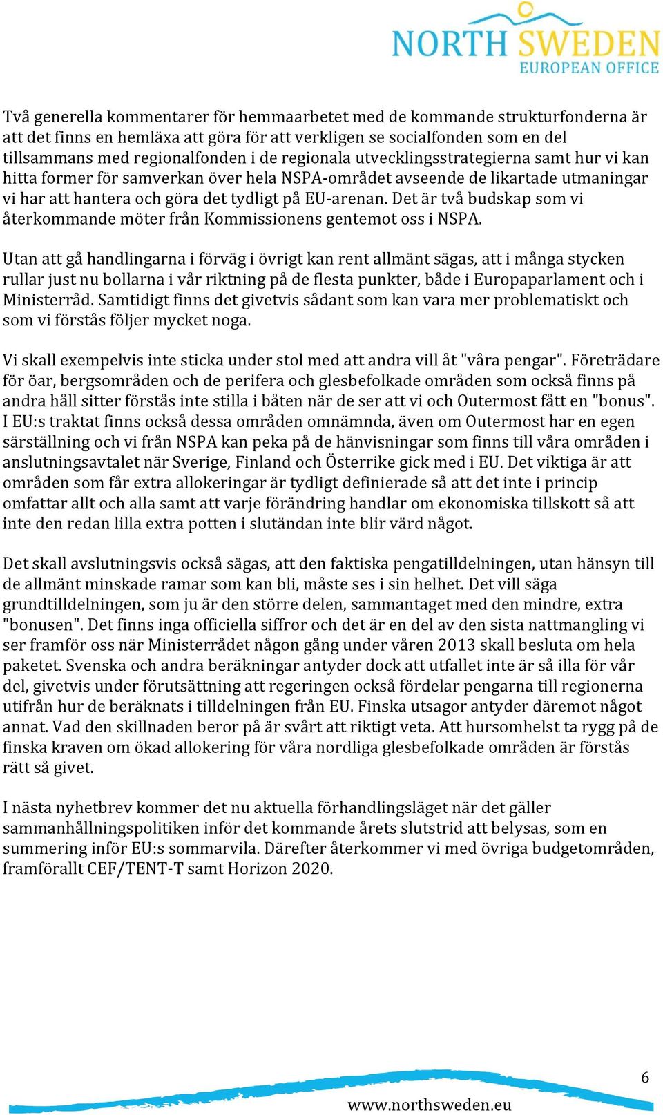 Det är två budskap som vi återkommande möter från Kommissionens gentemot oss i NSPA.