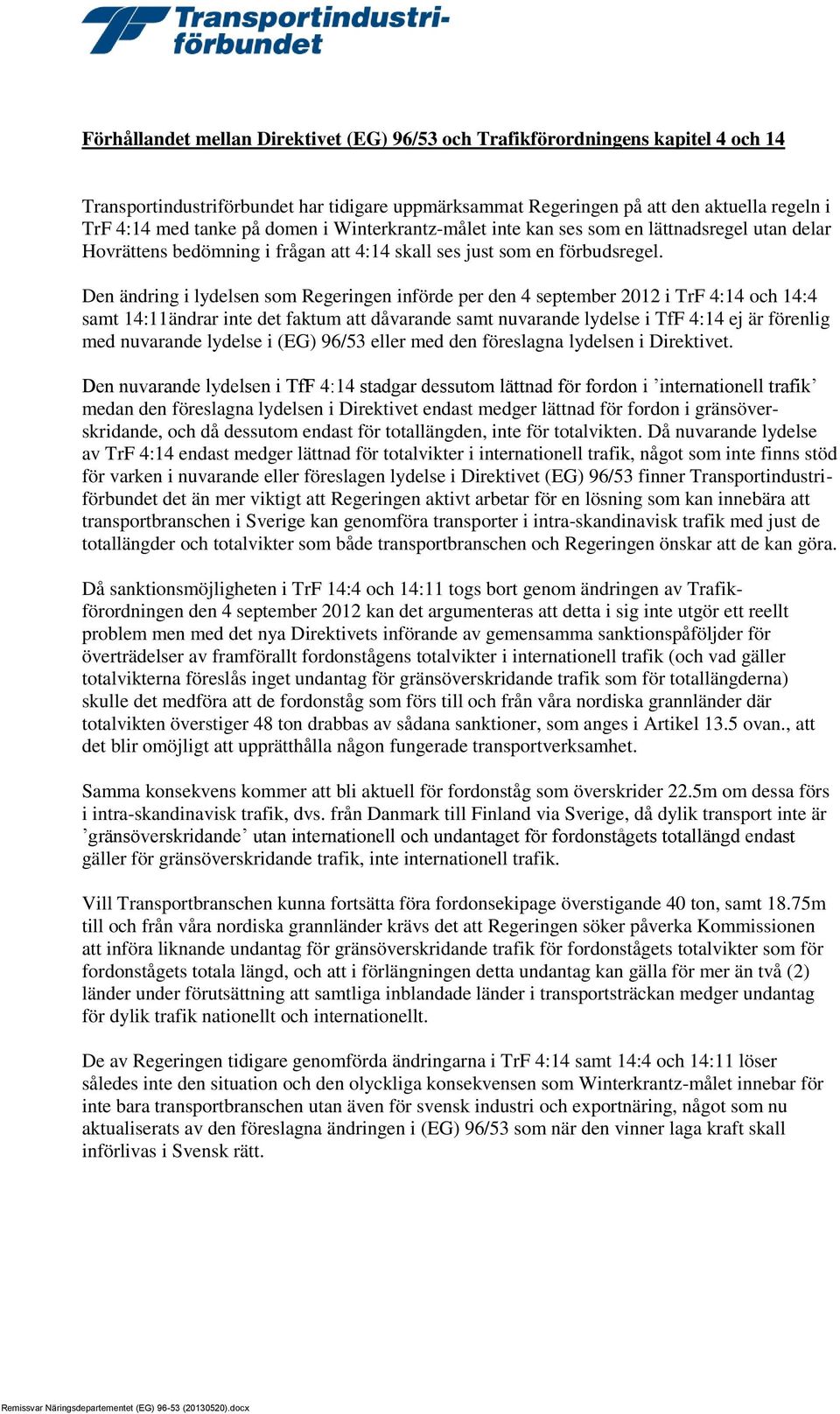 Den ändring i lydelsen som Regeringen införde per den 4 september 2012 i TrF 4:14 och 14:4 samt 14:11ändrar inte det faktum att dåvarande samt nuvarande lydelse i TfF 4:14 ej är förenlig med