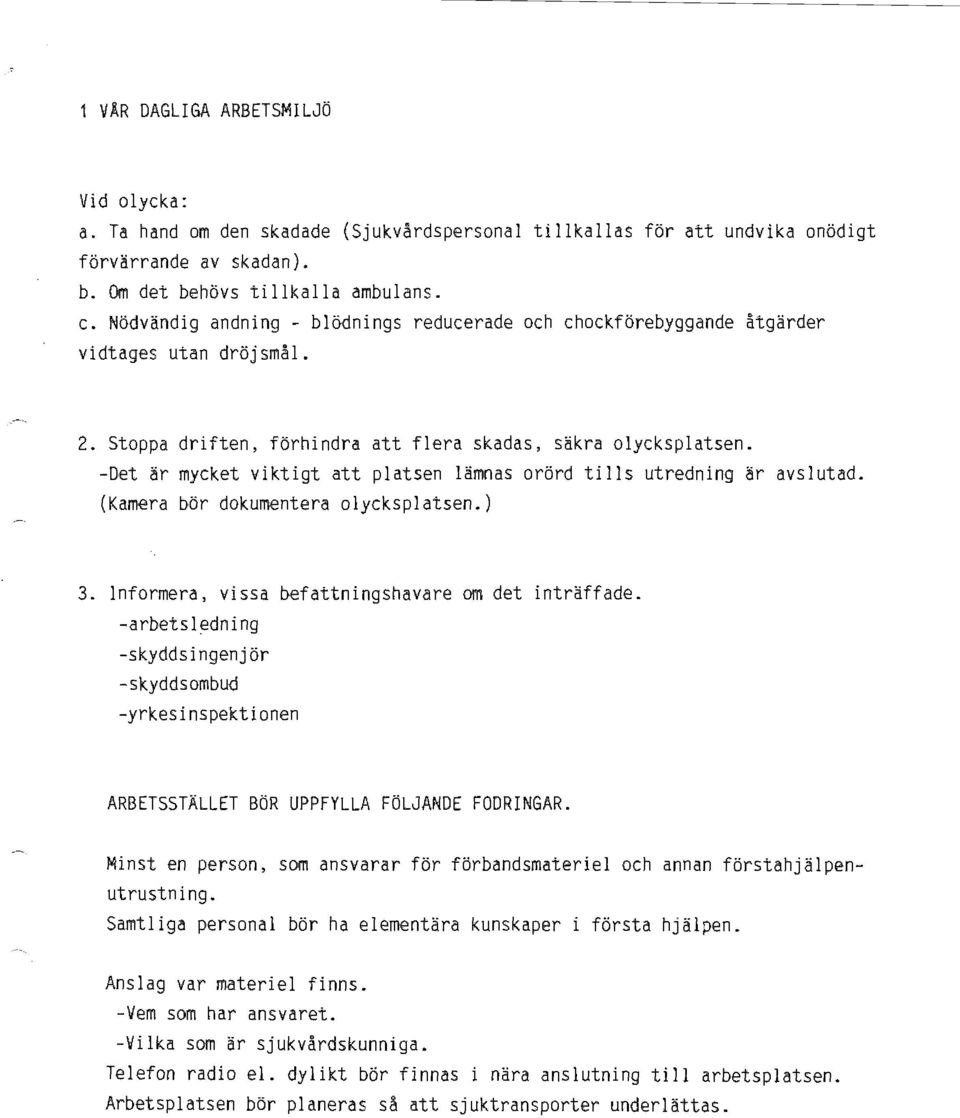 -Det är mycket viktigt att platsen lämnas orörd tills utredning är avslutad. (Kamera bör dokumentera olycksplatsen.) 3. Informera, vissa befattningshavare om det inträffade.