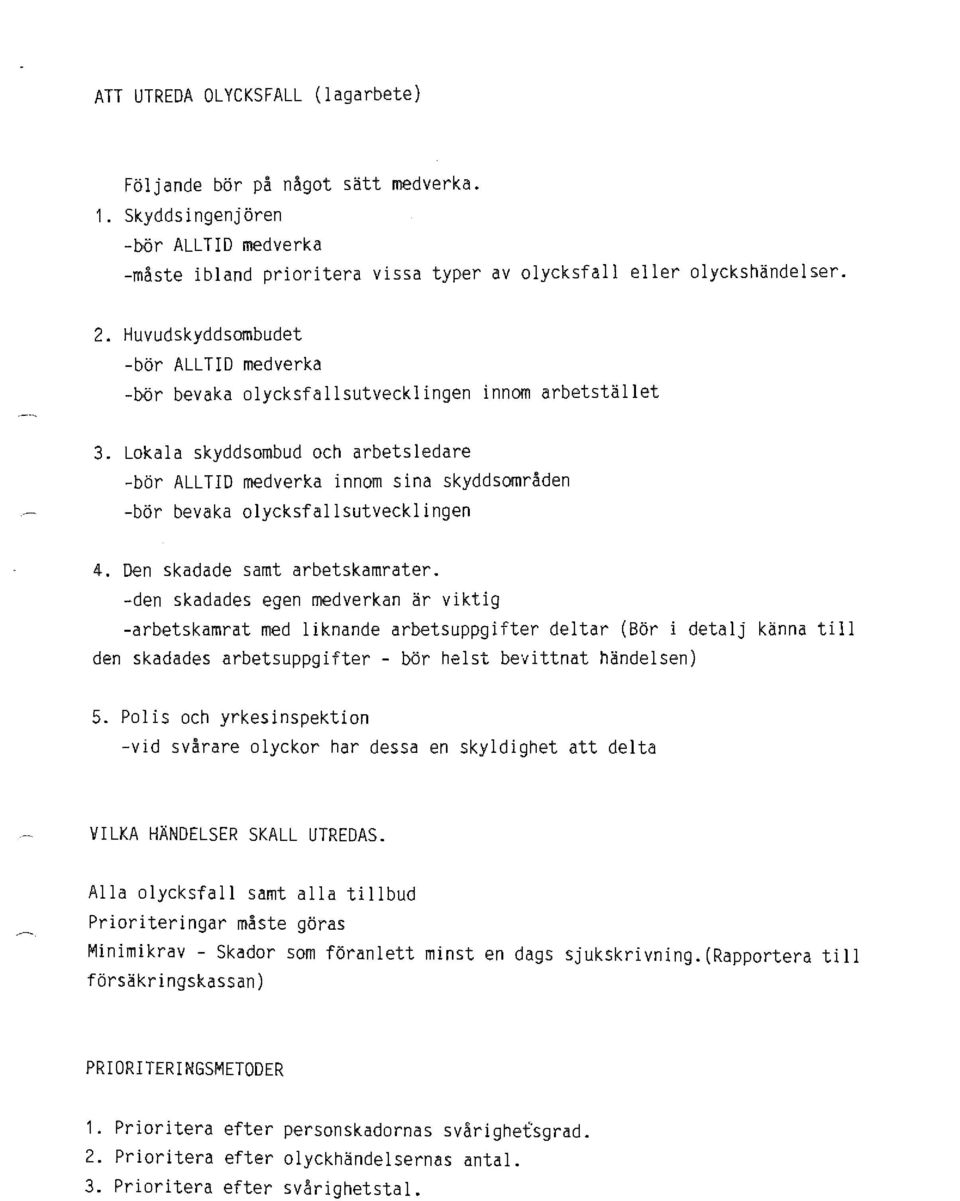 Lokala skyddsombud och arbetsledare -bör ALLTID medverka innom sina skyddsområden -bör bevaka olycksfallsutvecklingen 4. Den skadade samt arbetskamrater.