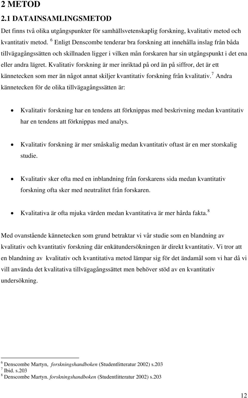 Kvalitativ forskning är mer inriktad på ord än på siffror, det är ett kännetecken som mer än något annat skiljer kvantitativ forskning från kvalitativ.