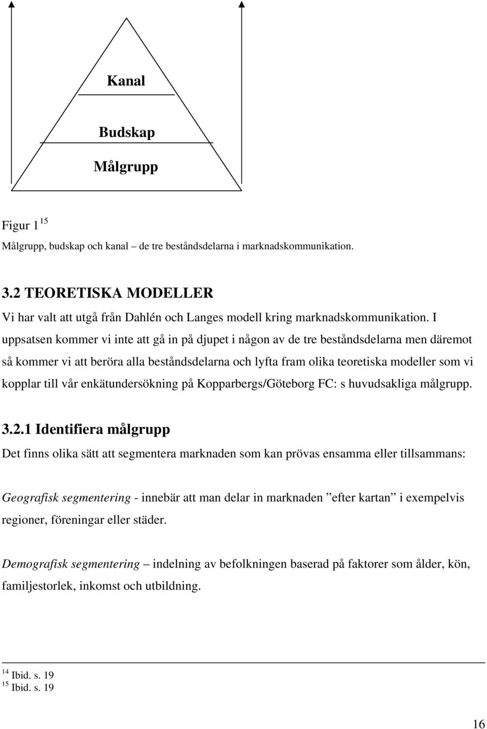 I uppsatsen kommer vi inte att gå in på djupet i någon av de tre beståndsdelarna men däremot så kommer vi att beröra alla beståndsdelarna och lyfta fram olika teoretiska modeller som vi kopplar till