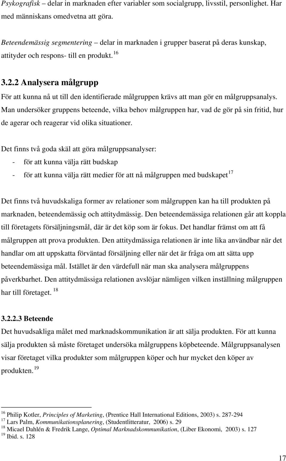 2 Analysera målgrupp För att kunna nå ut till den identifierade målgruppen krävs att man gör en målgruppsanalys.