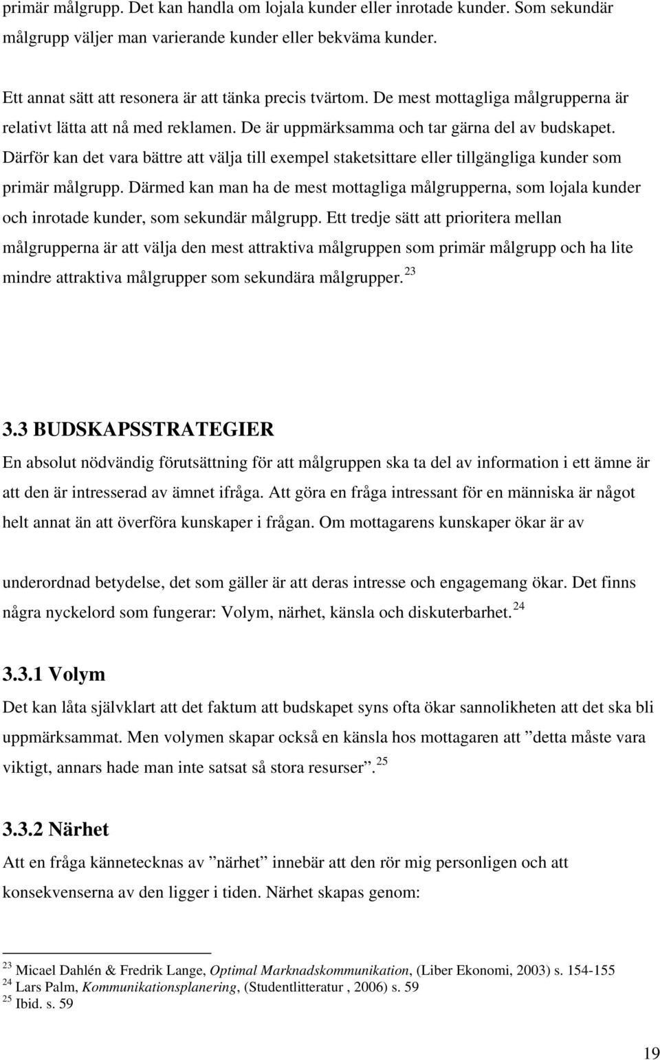 Därför kan det vara bättre att välja till exempel staketsittare eller tillgängliga kunder som primär målgrupp.