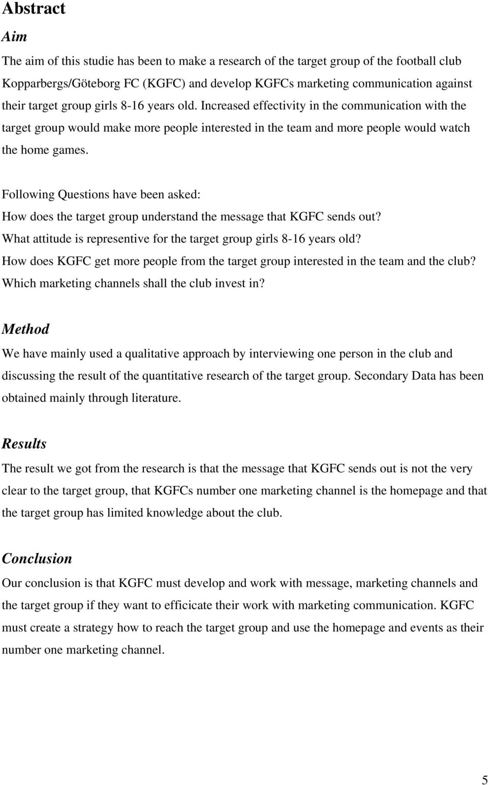 Following Questions have been asked: How does the target group understand the message that KGFC sends out? What attitude is representive for the target group girls 8-16 years old?