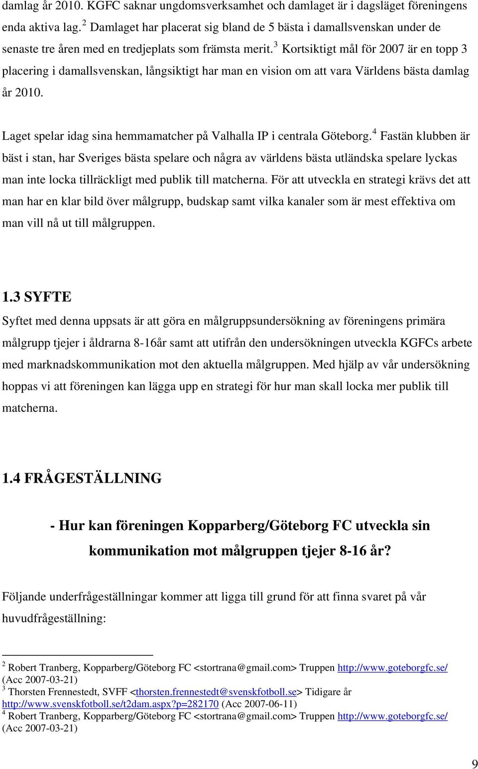 3 Kortsiktigt mål för 2007 är en topp 3 placering i damallsvenskan, långsiktigt har man en vision om att vara Världens bästa damlag år 2010.