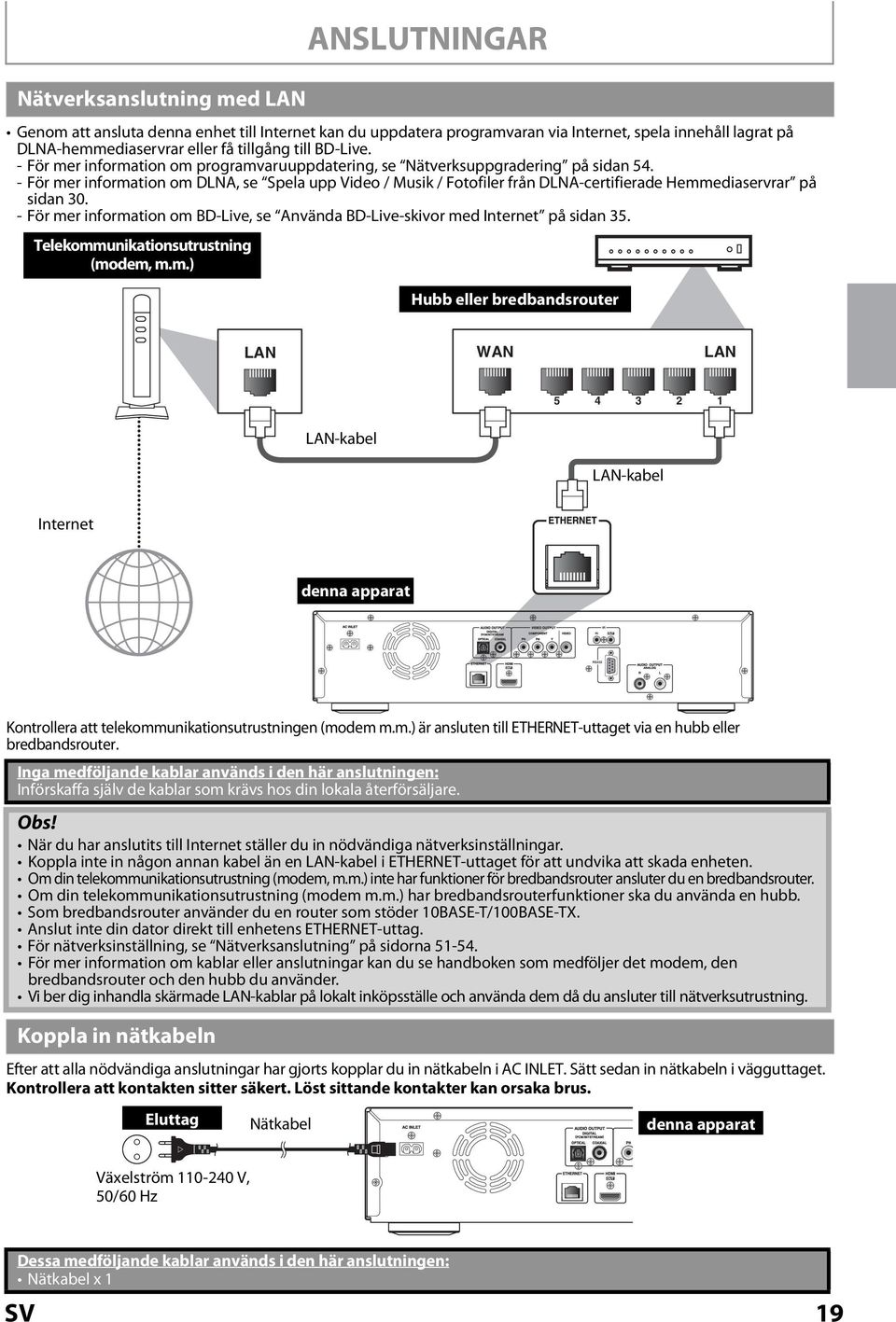 - För mer information om DLNA, se Spela upp Video / Musik / Fotofiler från DLNA-certifierade Hemmediaservrar på sidan 30.