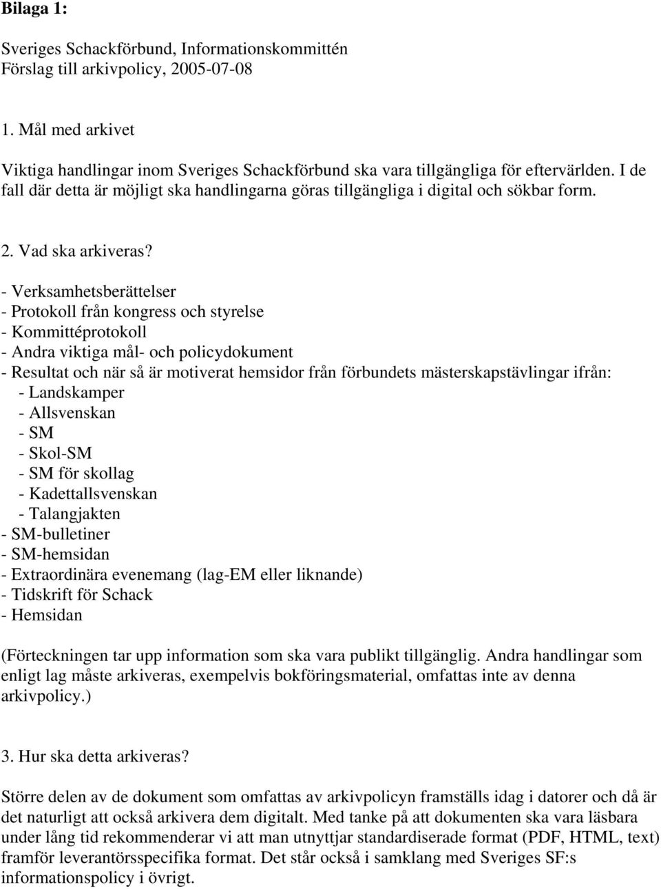 - Verksamhetsberättelser - Protokoll från kongress och styrelse - Kommittéprotokoll - Andra viktiga mål- och policydokument - Resultat och när så är motiverat hemsidor från förbundets