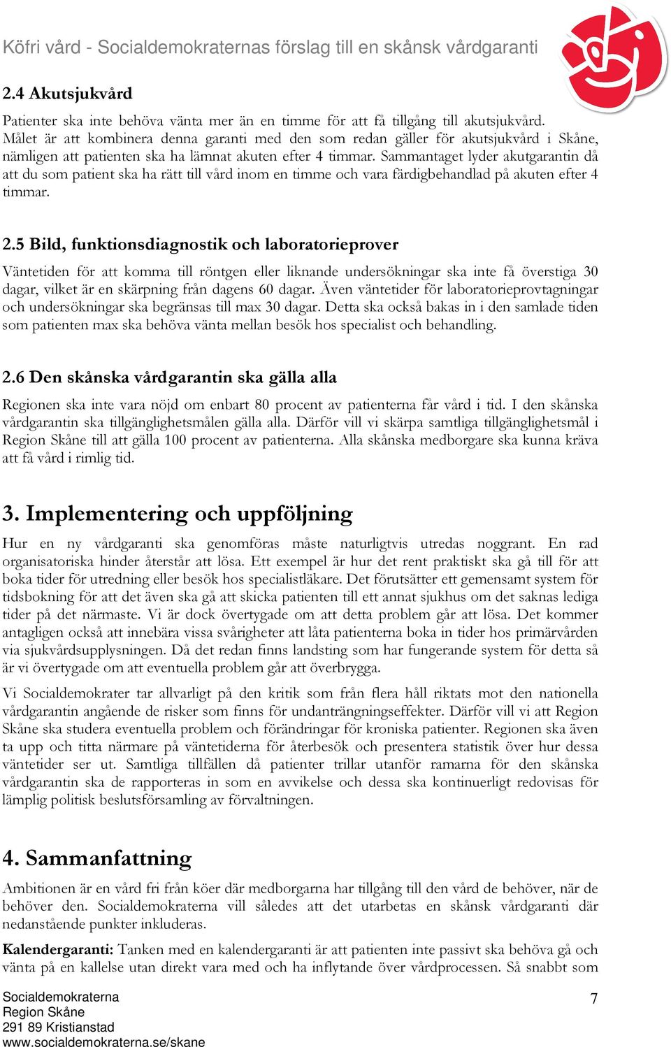 Sammantaget lyder akutgarantin då att du som patient ska ha rätt till vård inom en timme och vara färdigbehandlad på akuten efter 4 timmar. 2.