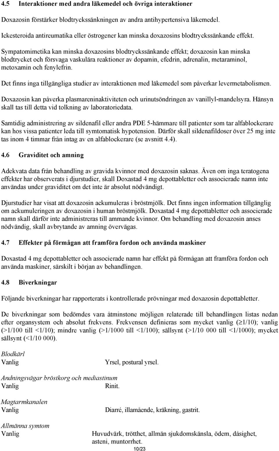 Sympatomimetika kan minska doxazosins blodtryckssänkande effekt; doxazosin kan minska blodtrycket och försvaga vaskulära reaktioner av dopamin, efedrin, adrenalin, metaraminol, metoxamin och