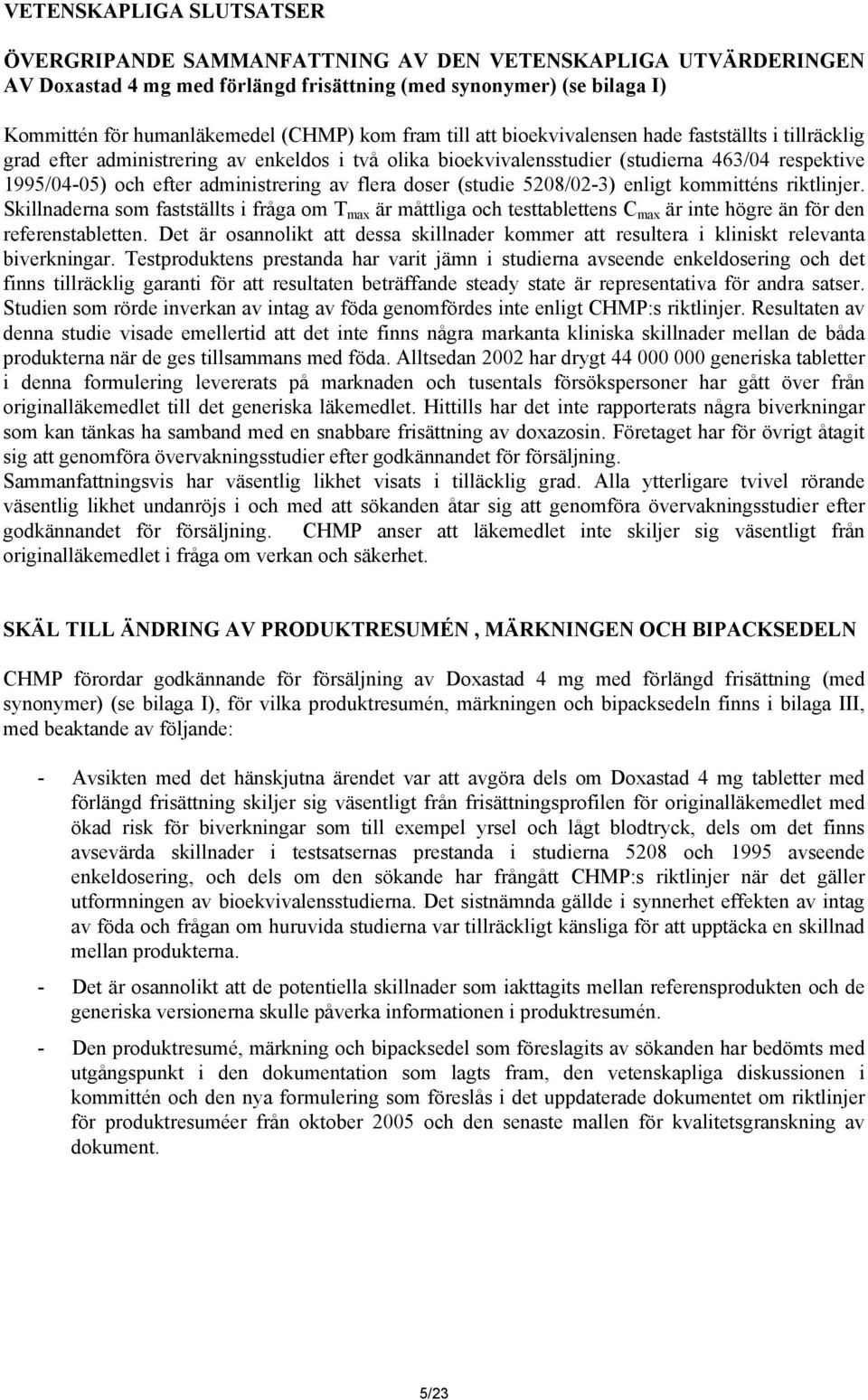 av flera doser (studie 5208/02-3) enligt kommitténs riktlinjer. Skillnaderna som fastställts i fråga om T max är måttliga och testtablettens C max är inte högre än för den referenstabletten.