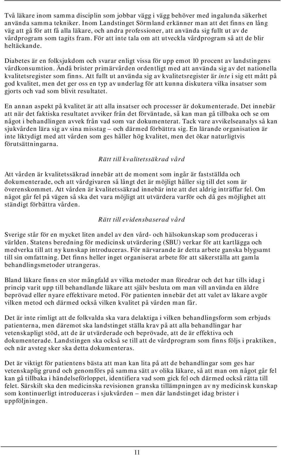 För att inte tala om att utveckla vårdprogram så att de blir heltäckande. Diabetes är en folksjukdom och svarar enligt vissa för upp emot 10 procent av landstingens vårdkonsumtion.