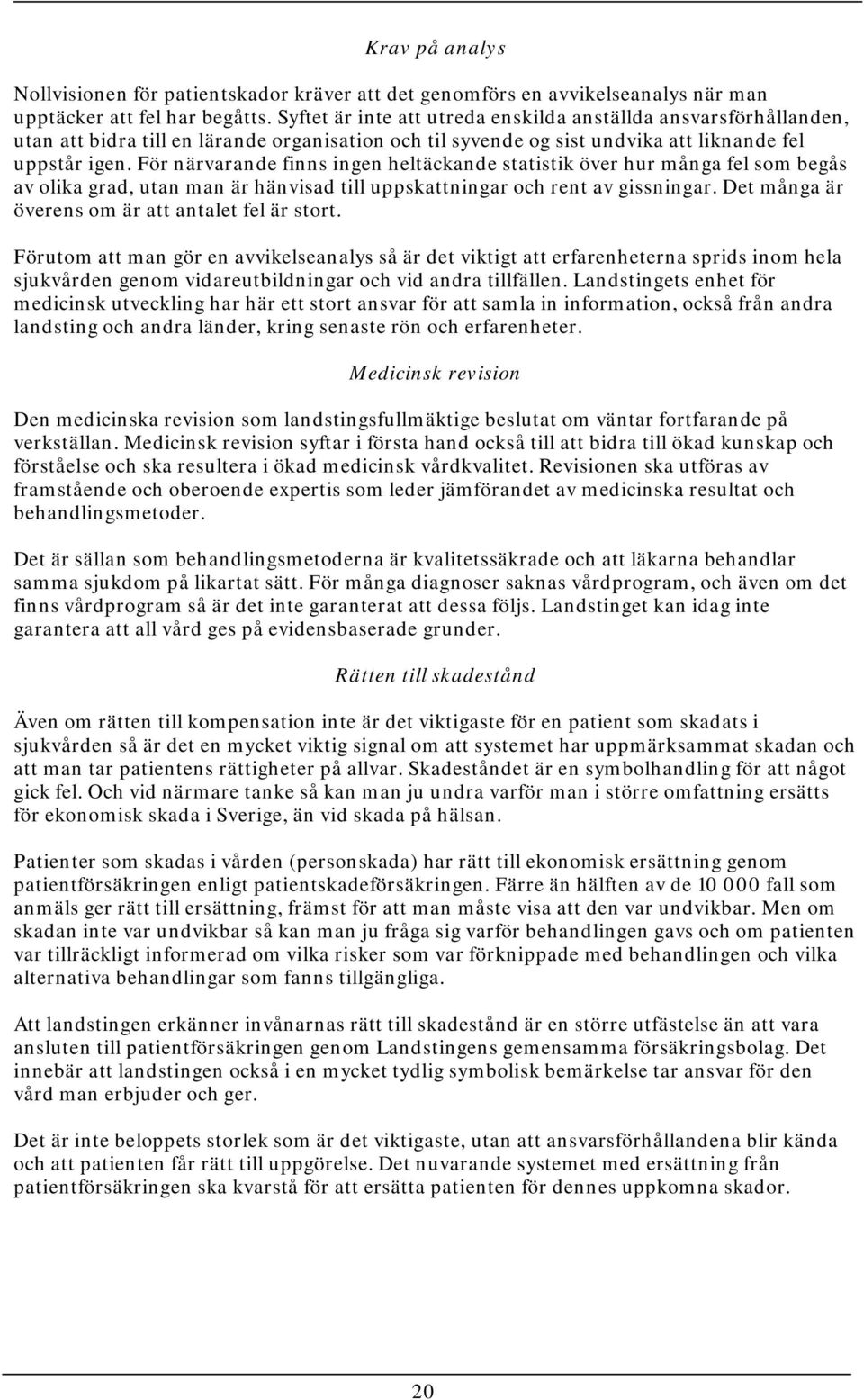 För närvarande finns ingen heltäckande statistik över hur många fel som begås av olika grad, utan man är hänvisad till uppskattningar och rent av gissningar.