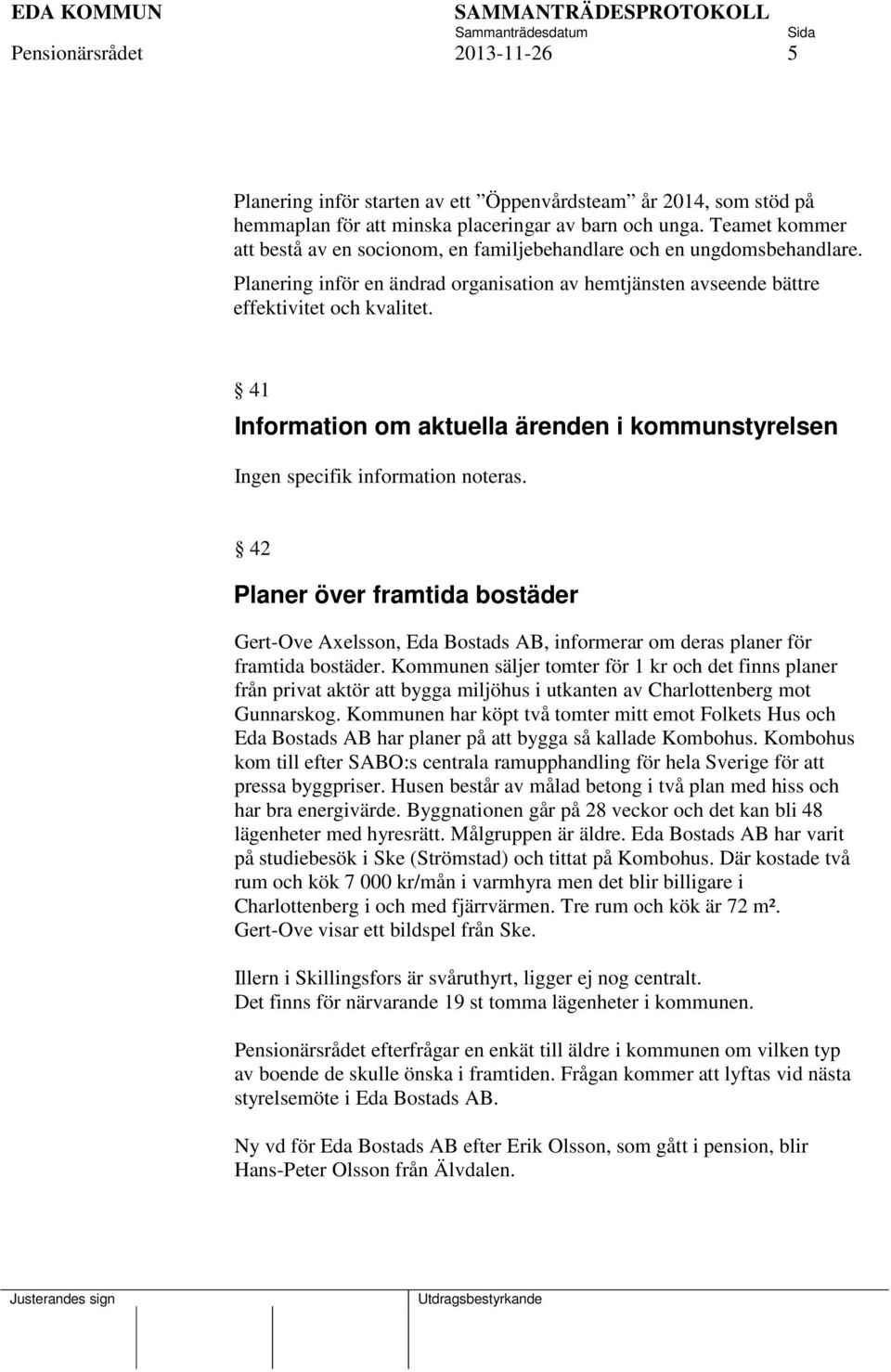 41 Information om aktuella ärenden i kommunstyrelsen Ingen specifik information noteras.