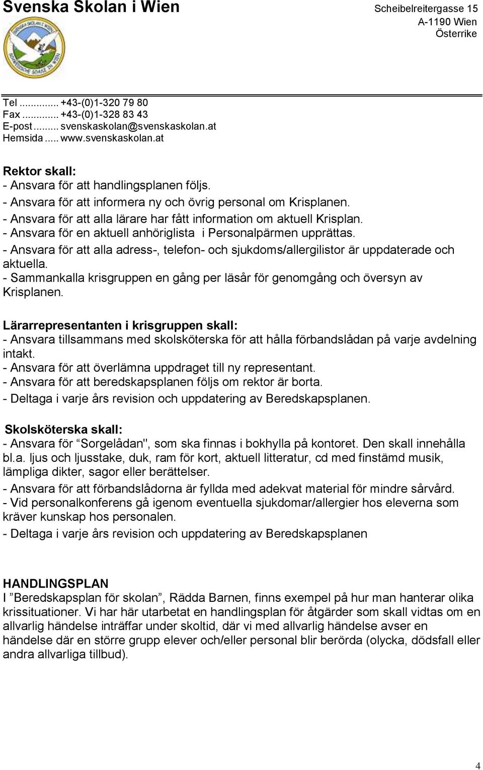 - Sammankalla krisgruppen en gång per läsår för genomgång och översyn av Krisplanen.