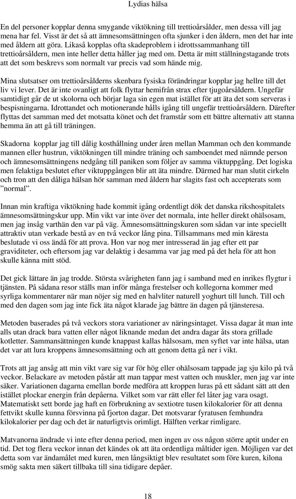 Likaså kopplas ofta skadeproblem i idrottssammanhang till trettioårsåldern, men inte heller detta håller jag med om.