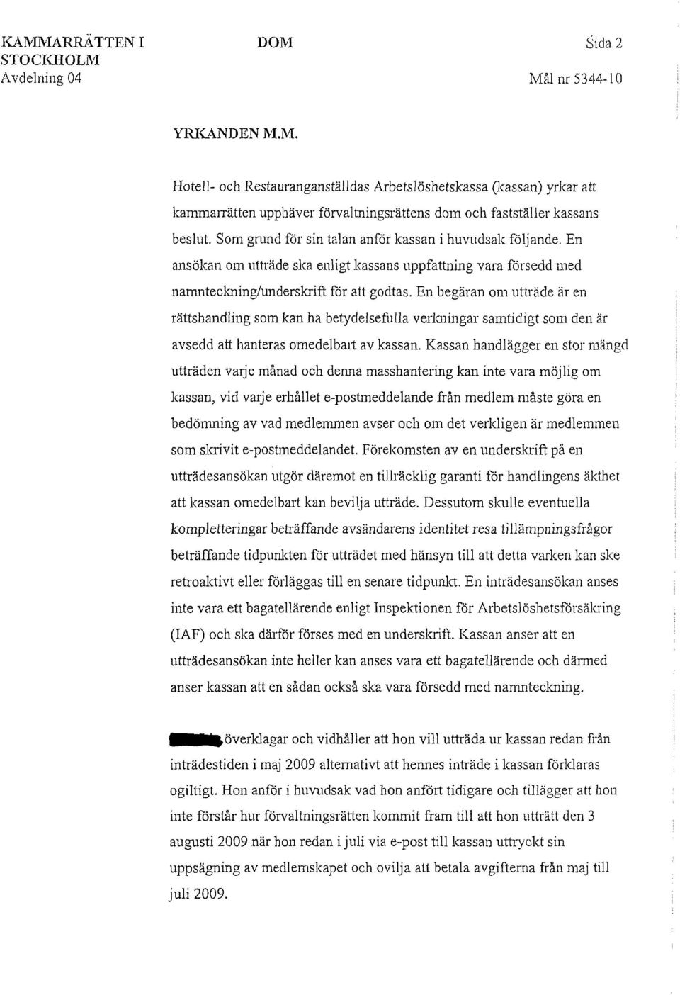 En begäran om utträde är en rättshandling som kan ha betydelsefulla verlmingar samtidigt som den är avsedd att hanteras omedelbalt av kassan.