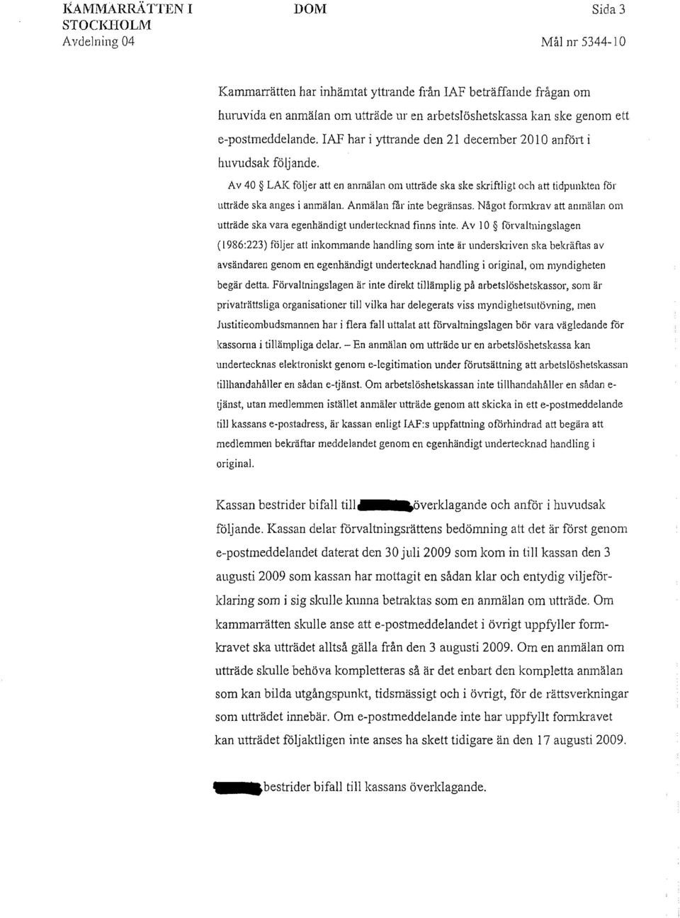 Av 40 LAK följer att en anmälan 0111 utträde ska ske skriftligt och att tidpunkten för utträde ska anges i anmälan. Anmälan far inte begränsas.