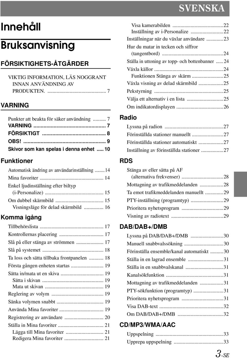 .. 15 Om dubbel skärmbild... 15 Visningsläge för delad skärmbild... 16 Komma igång Tillbehörslista... 17 Kontrollernas placering... 17 Slå på eller stänga av strömmen... 17 Slå på systemet.