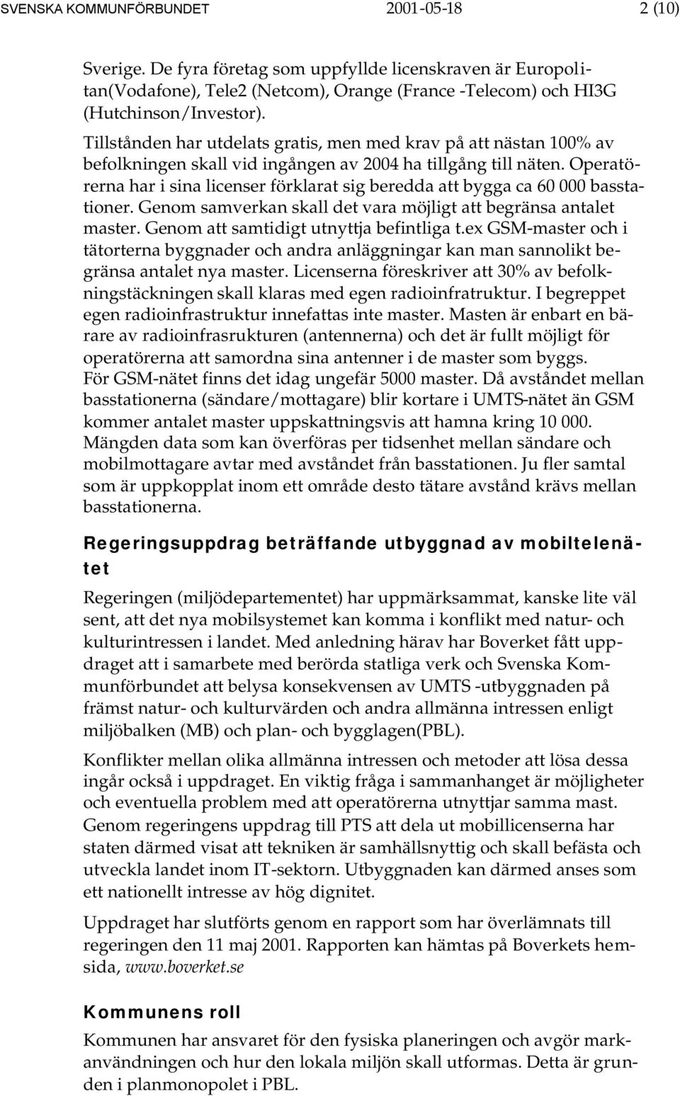 Operatörerna har i sina licenser förklarat sig beredda att bygga ca 60 000 basstationer. Genom samverkan skall det vara möjligt att begränsa antalet master. Genom att samtidigt utnyttja befintliga t.