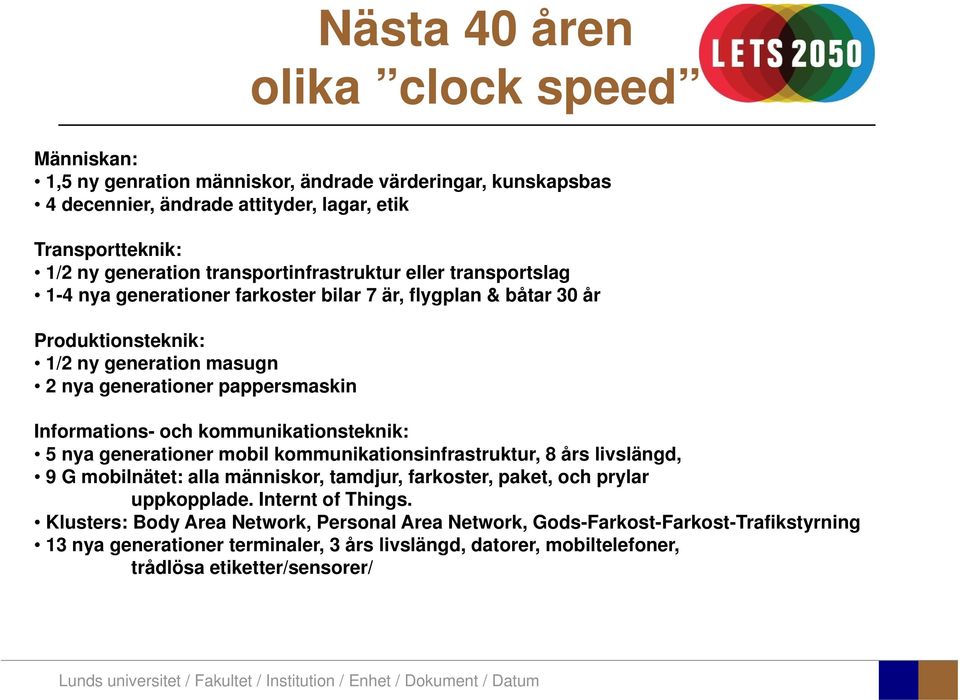 Informations- och kommunikationsteknik: 5 nya generationer mobil kommunikationsinfrastruktur, 8 års livslängd, 9 G mobilnätet: alla människor, tamdjur, farkoster, paket, och prylar uppkopplade.