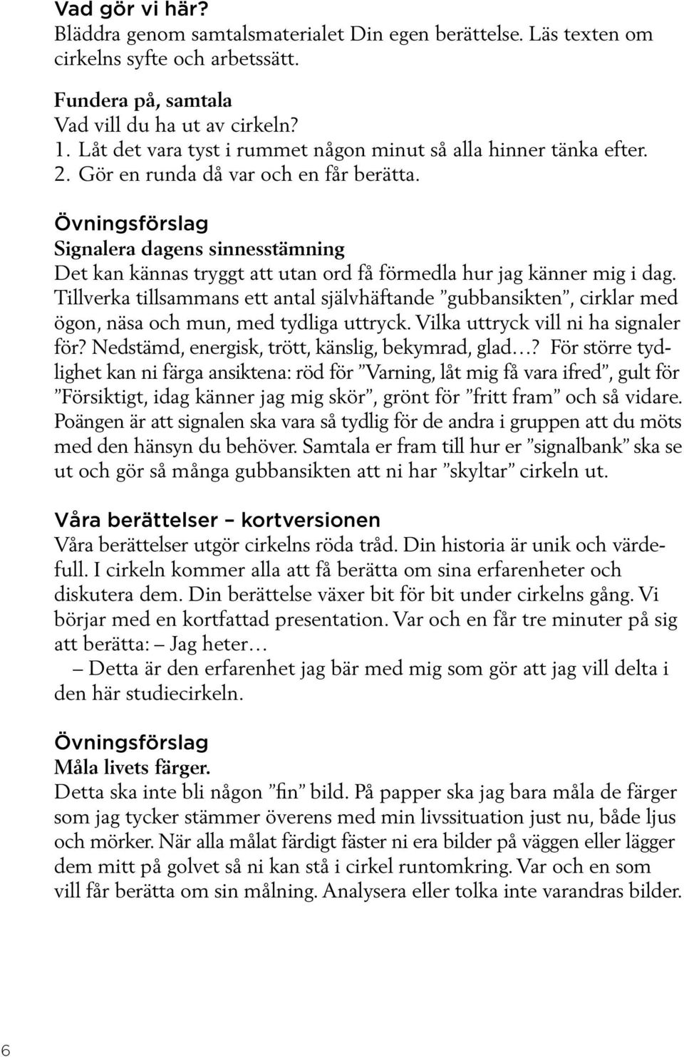 Övningsförslag Signalera dagens sinnesstämning Det kan kännas tryggt att utan ord få förmedla hur jag känner mig i dag.