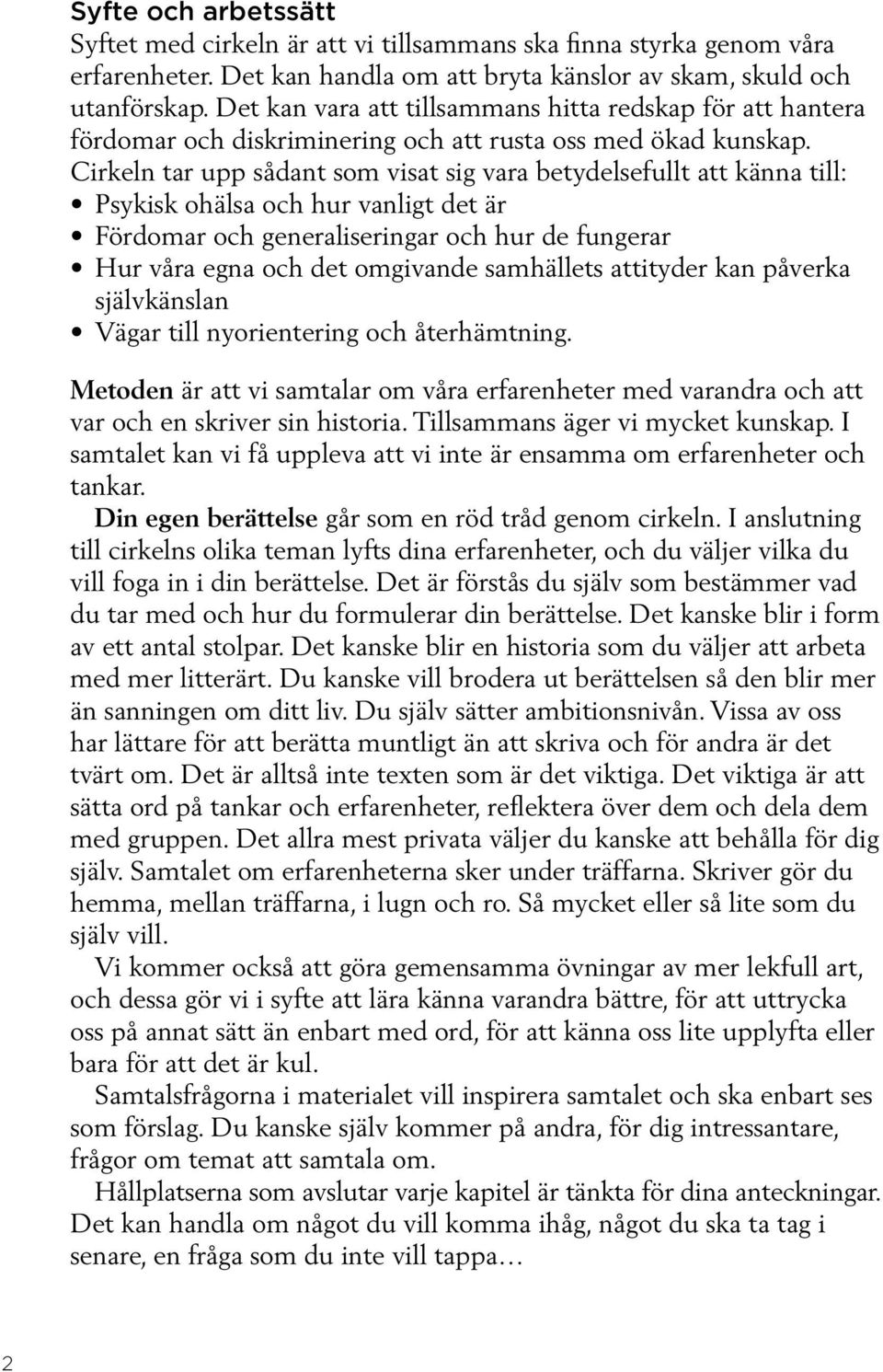 Cirkeln tar upp sådant som visat sig vara betydelsefullt att känna till: Psykisk ohälsa och hur vanligt det är Fördomar och generaliseringar och hur de fungerar Hur våra egna och det omgivande