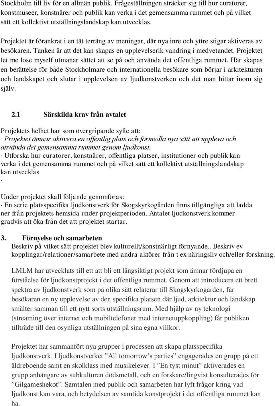 Projektet är förankrat i en tät terräng av meningar, där nya inre och yttre stigar aktiveras av besökaren. Tanken är att det kan skapas en upplevelserik vandring i medvetandet.