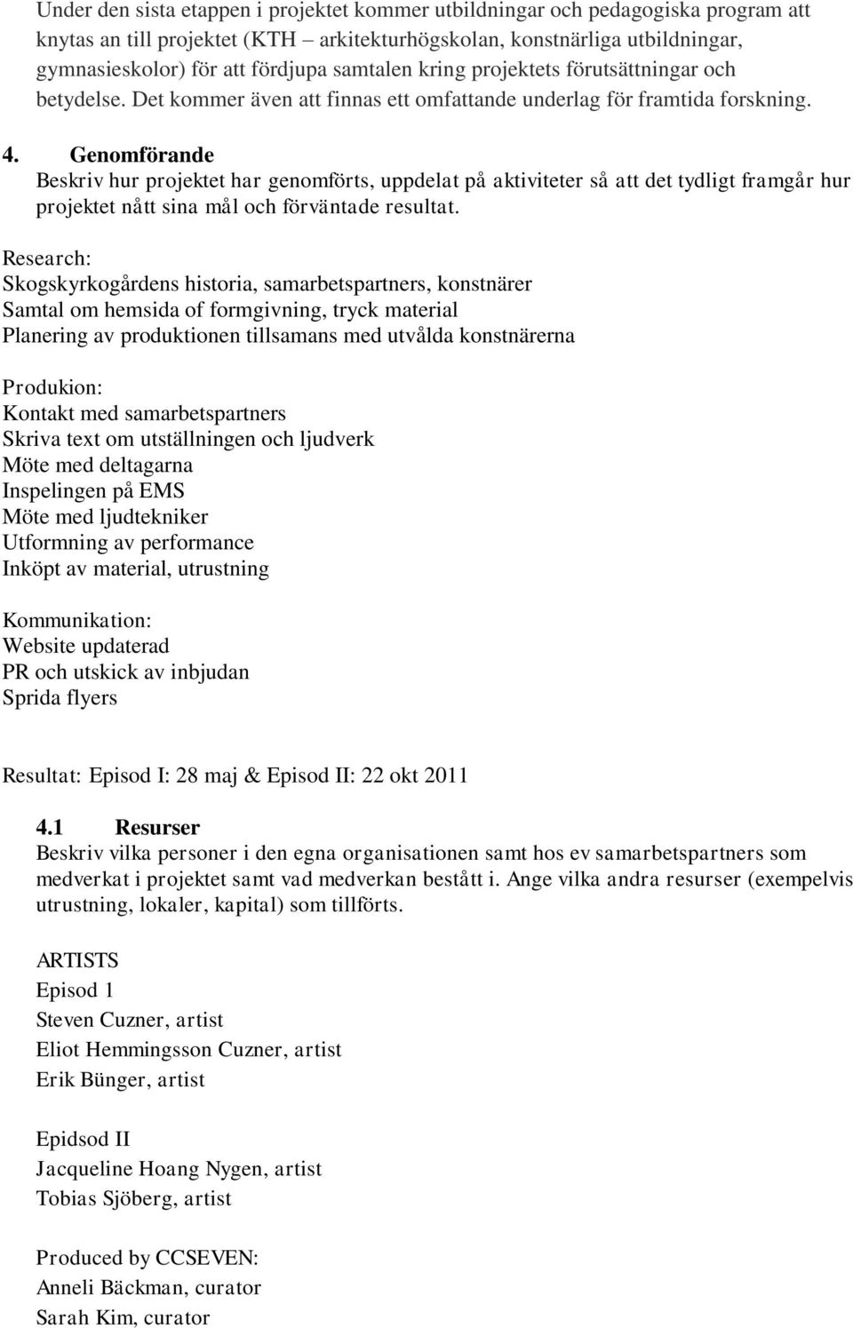 Genomförande Beskriv hur projektet har genomförts, uppdelat på aktiviteter så att det tydligt framgår hur projektet nått sina mål och förväntade resultat.