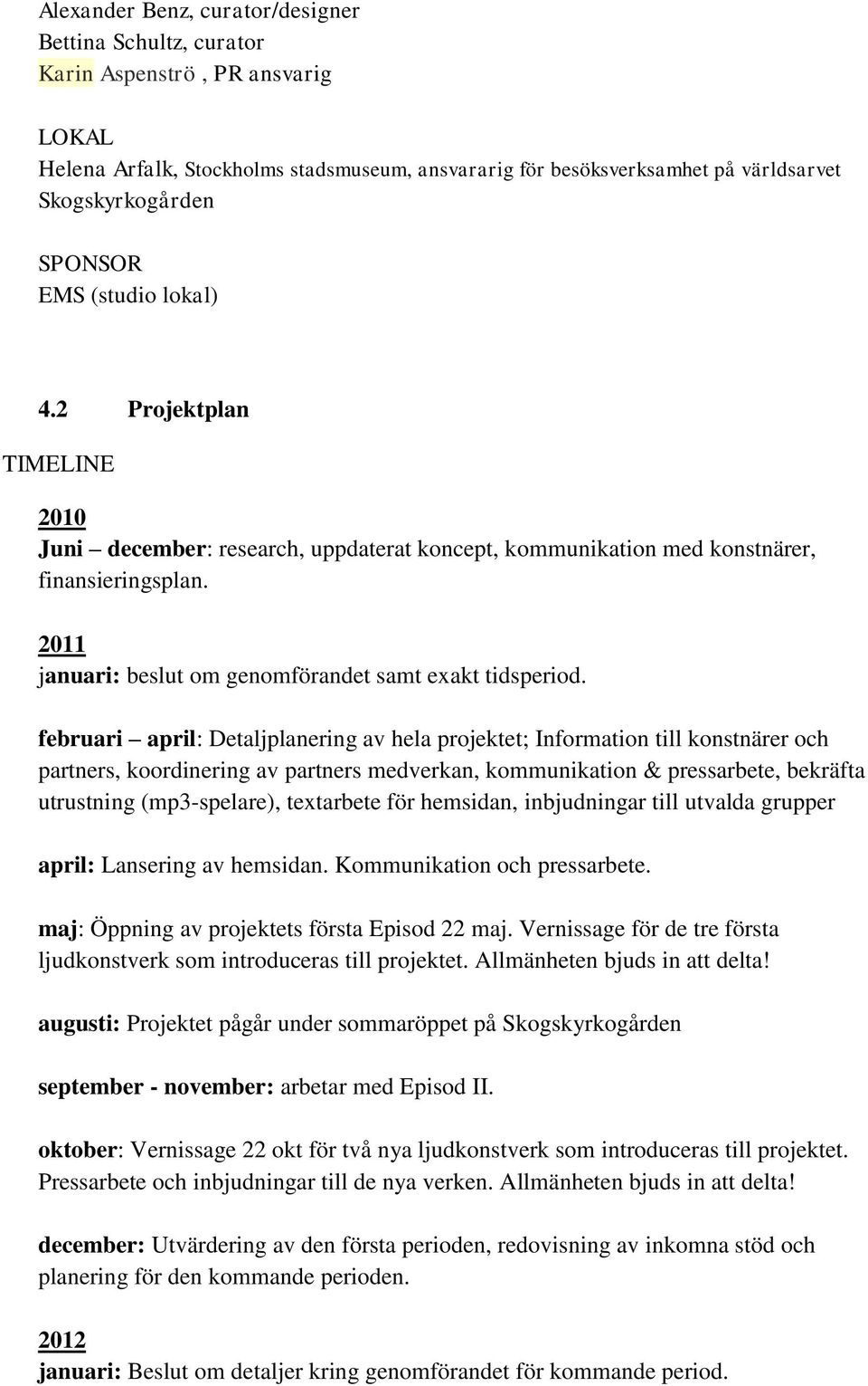 2011 januari: beslut om genomförandet samt exakt tidsperiod.