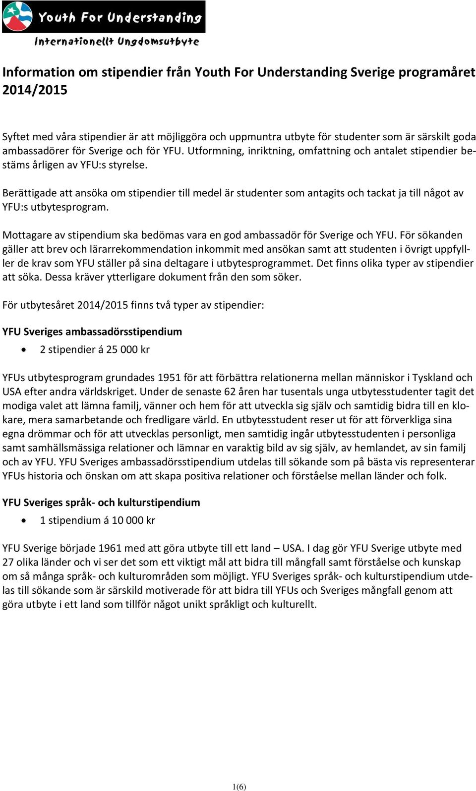 Berättigade att ansöka om stipendier till medel är studenter som antagits och tackat ja till något av YFU:s utbytesprogram.